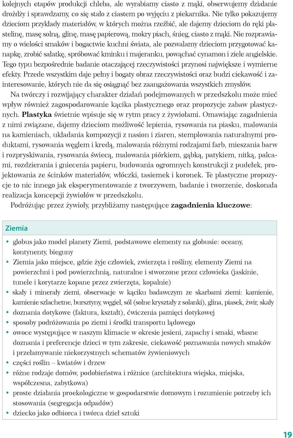 Nie rozprawiamy o wielości smaków i bogactwie kuchni świata, ale pozwalamy dzieciom przygotować kanapkę, zrobić sałatkę, spróbować kminku i majeranku, powąchać cynamon i ziele angielskie.