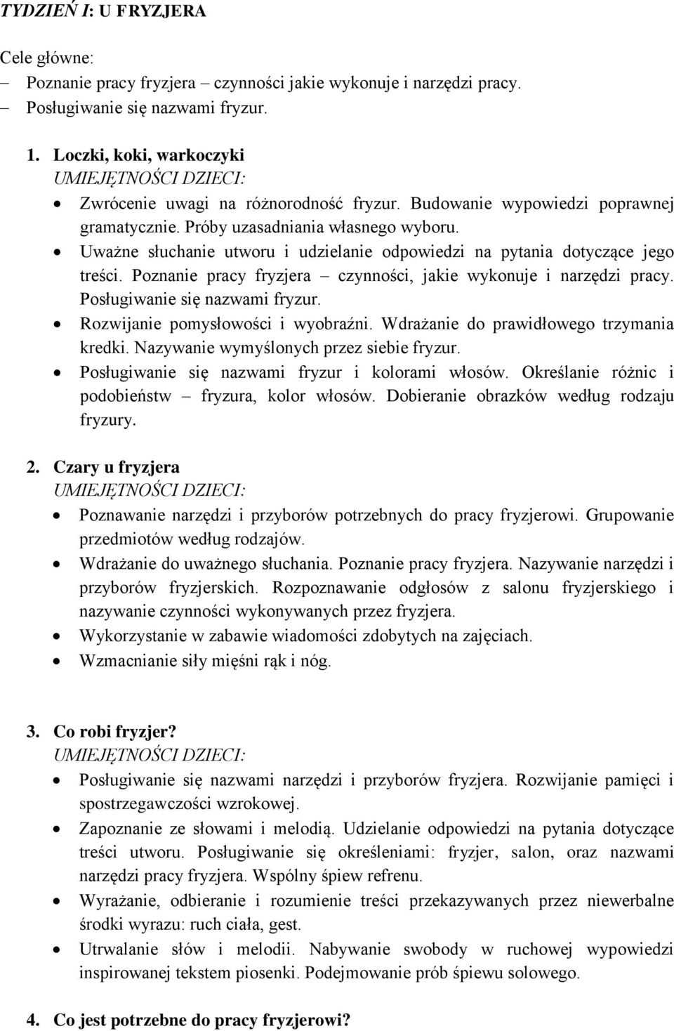 Poznanie pracy fryzjera czynności, jakie wykonuje i narzędzi pracy. Posługiwanie się nazwami fryzur. Rozwijanie pomysłowości i wyobraźni. Wdrażanie do prawidłowego trzymania kredki.