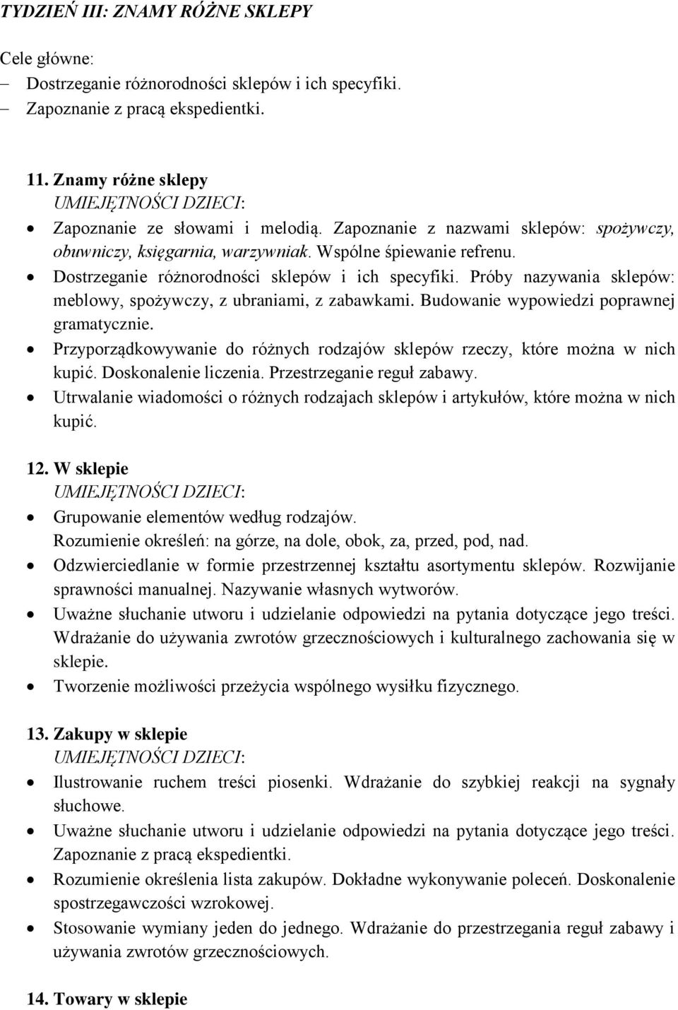 Próby nazywania sklepów: meblowy, spożywczy, z ubraniami, z zabawkami. Budowanie wypowiedzi poprawnej gramatycznie. Przyporządkowywanie do różnych rodzajów sklepów rzeczy, które można w nich kupić.