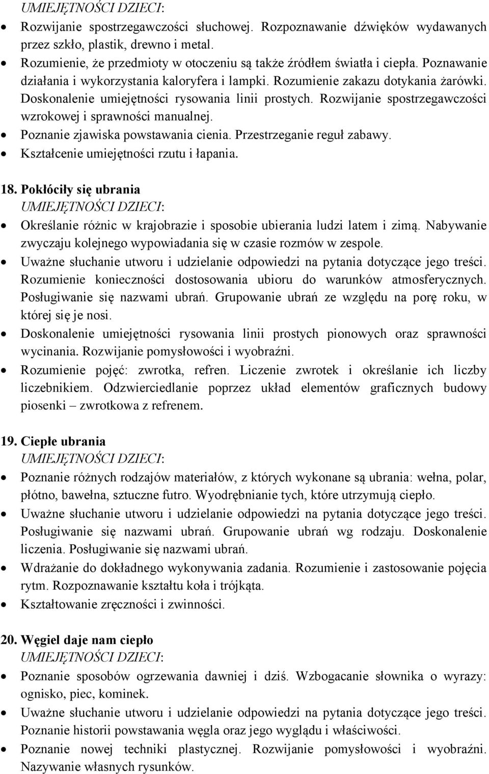 Rozwijanie spostrzegawczości wzrokowej i sprawności manualnej. Poznanie zjawiska powstawania cienia. Przestrzeganie reguł zabawy. Kształcenie umiejętności rzutu i łapania. 18.