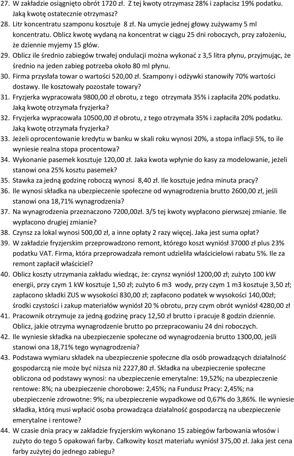 Oblicz ile średnio zabiegów trwałej ondulacji można wykonać z 3,5 litra płynu, przyjmując, że średnio na jeden zabieg potrzeba około 80 ml płynu. 30. Firma przysłała towar o wartości 520,00 zł.