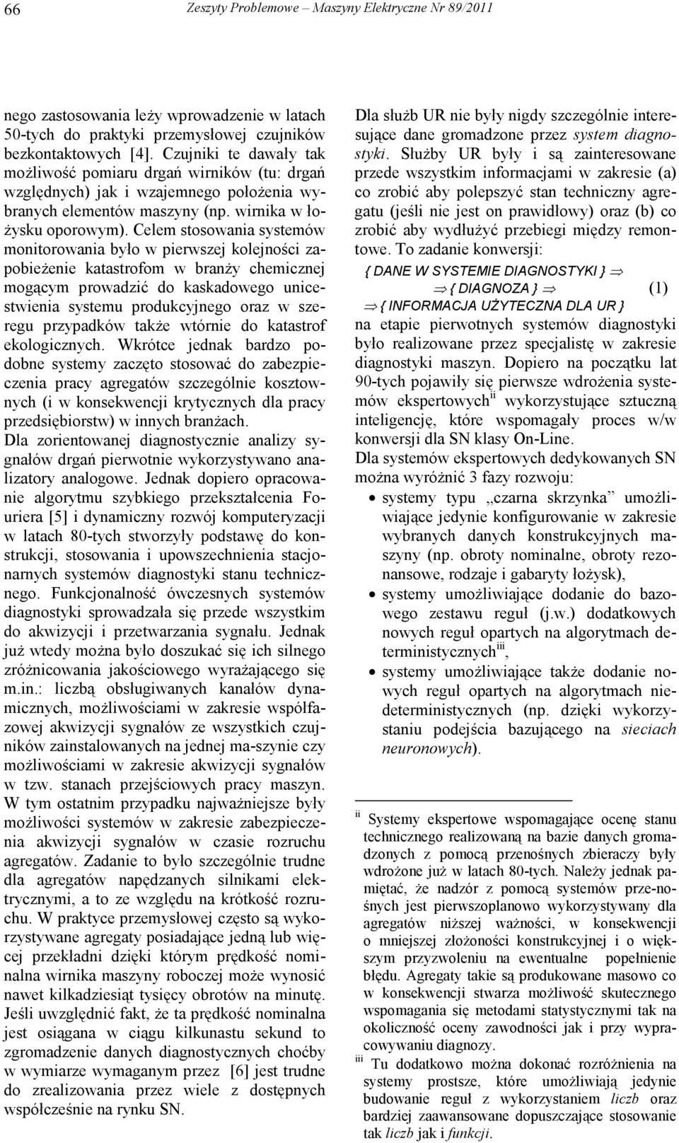 Celem stosowania systemów monitorowania było w pierwszej kolejności zapobieŝenie katastrofom w branŝy chemicznej mogącym prowadzić do kaskadowego unicestwienia systemu produkcyjnego oraz w szeregu