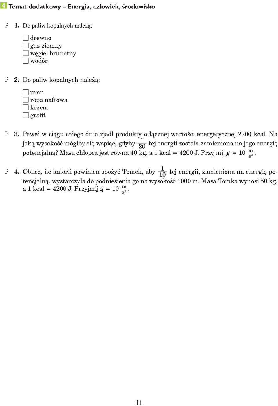 Na 1 jaką wysokość mółby się wspiąć, dyby 20 tej enerii została zamieniona na jeo enerię m potencjalną? Masa chłopca jest równa 40 k, a 1 kcal = 4200 J.