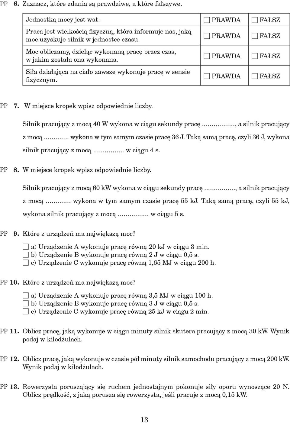 W miejsce kropek wpisz odpowiednie liczby. Silnik pracujący z mocą 40 W wykona w ciąu sekundy pracę..., a silnik pracujący z mocą... wykona w tym samym czasie pracę 6 J.