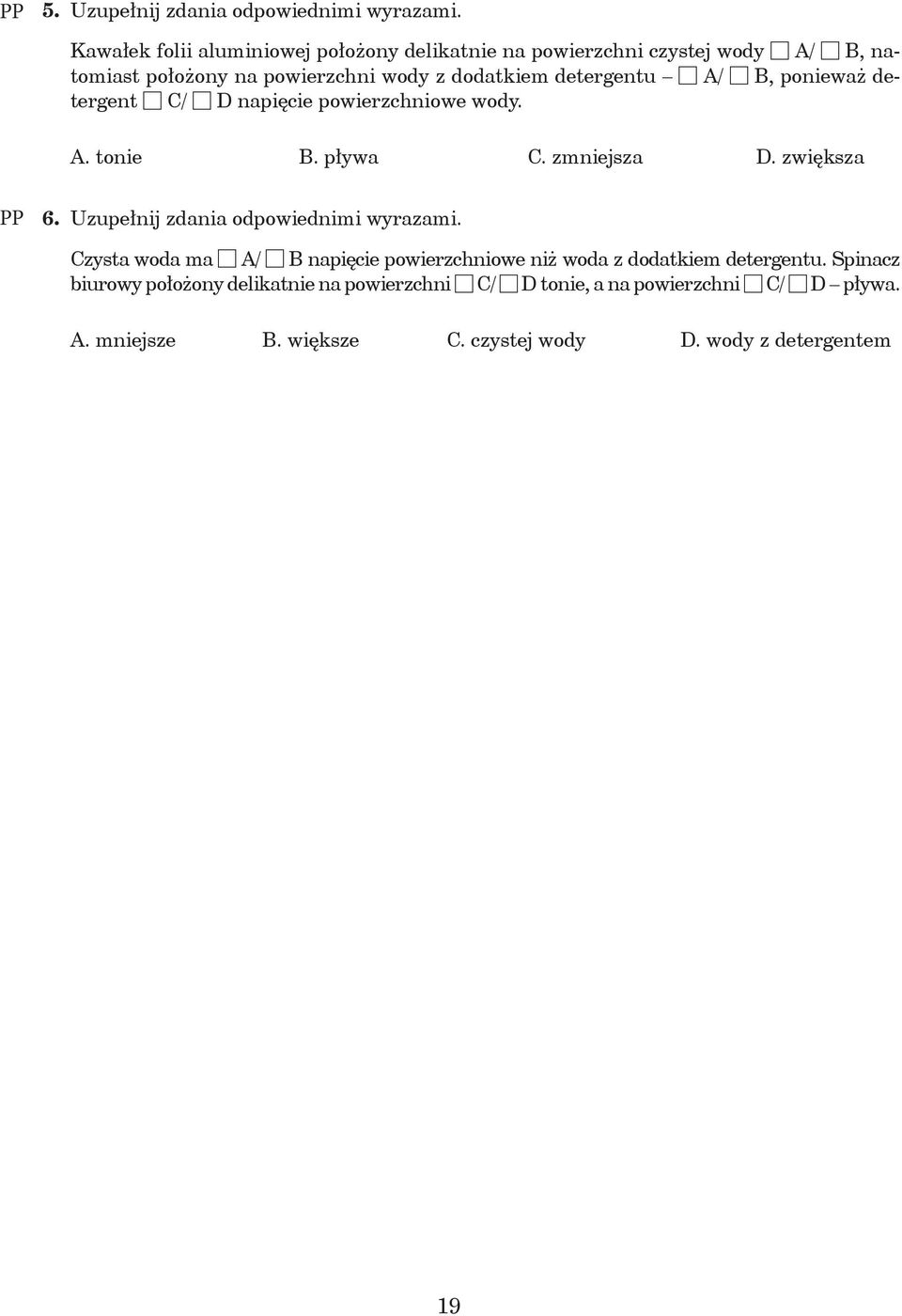 6 A/ 6 B, ponieważ deterent 6 C/ 6 D napięcie powierzchniowe wody. A. tonie B. pływa C. zmniejsza D. zwiększa 6.