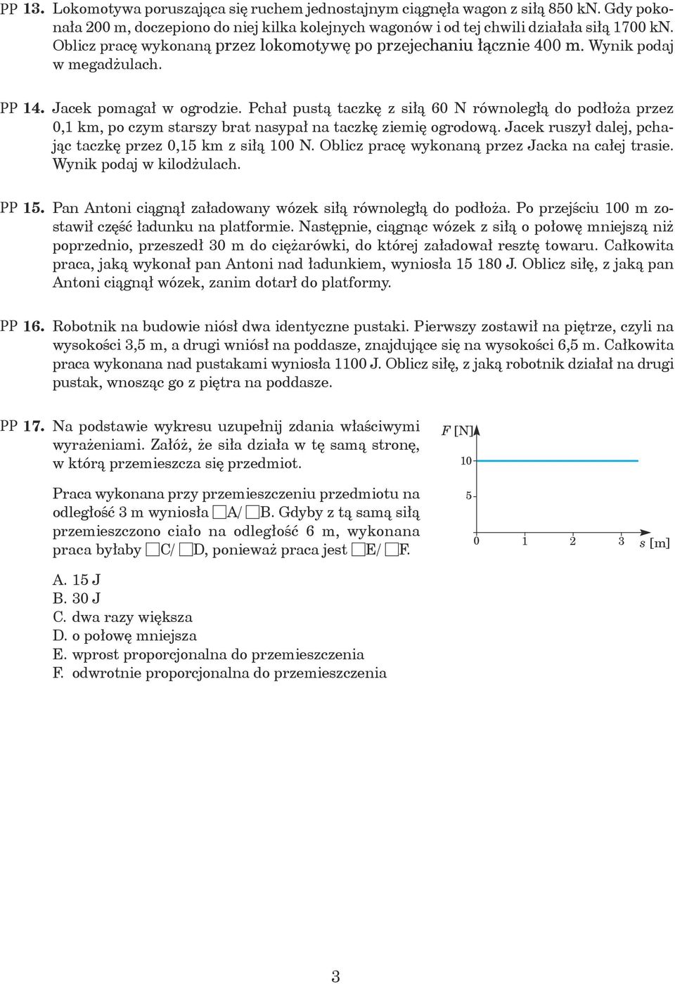 chał pustą taczkę z siłą 60 N równolełą do podłoża przez 0,1 km, po czym starszy brat nasypał na taczkę ziemię orodową. Jacek ruszył dalej, pchając taczkę przez 0,15 km z siłą 100 N.