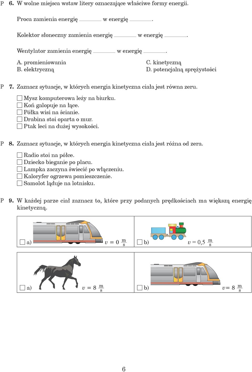 6 ółka wisi na ścianie. 6 Drabina stoi oparta o mur. 6 tak leci na dużej wysokości. 8. Zaznacz sytuacje, w których eneria kinetyczna ciała jest różna od zera. 6 Radio stoi na półce.