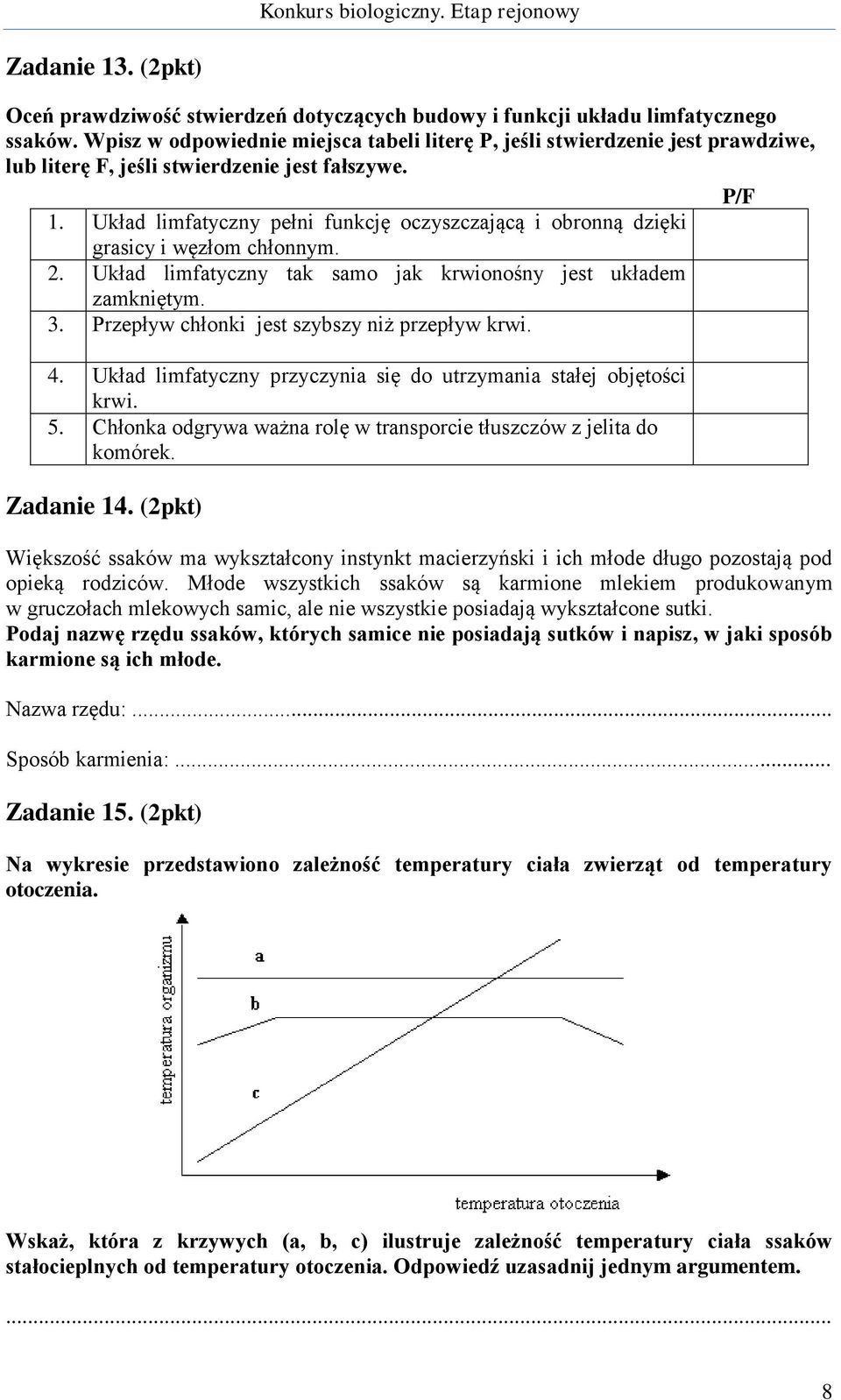 Układ limfatyczny pełni funkcję oczyszczającą i obronną dzięki grasicy i węzłom chłonnym. 2. Układ limfatyczny tak samo jak krwionośny jest układem zamkniętym. 3.