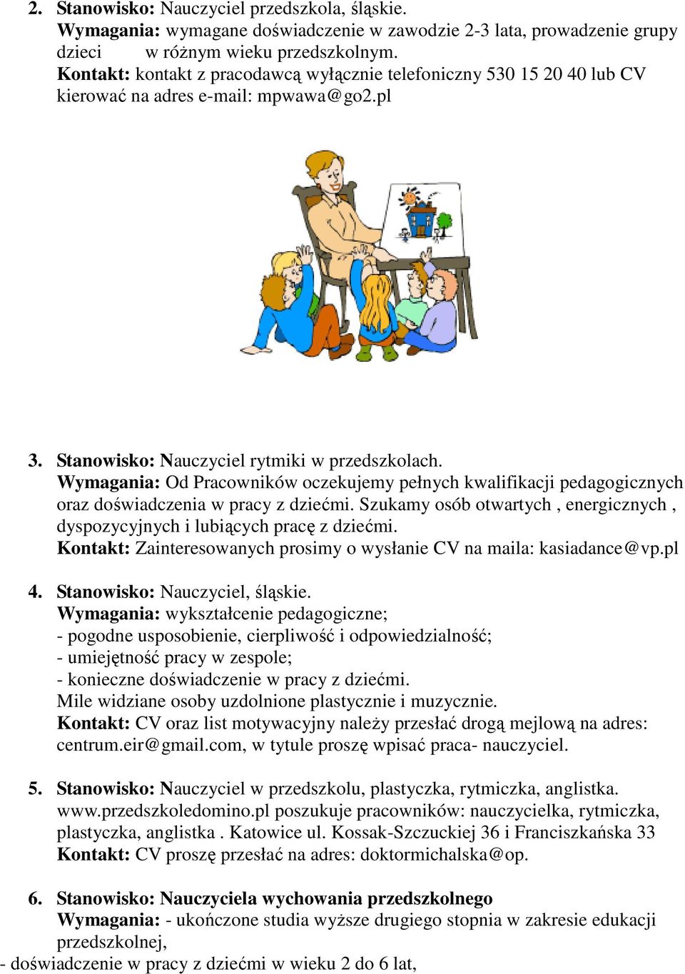 Wymagania: Od Pracowników oczekujemy pełnych kwalifikacji pedagogicznych oraz doświadczenia w pracy z dziećmi. Szukamy osób otwartych, energicznych, dyspozycyjnych i lubiących pracę z dziećmi.