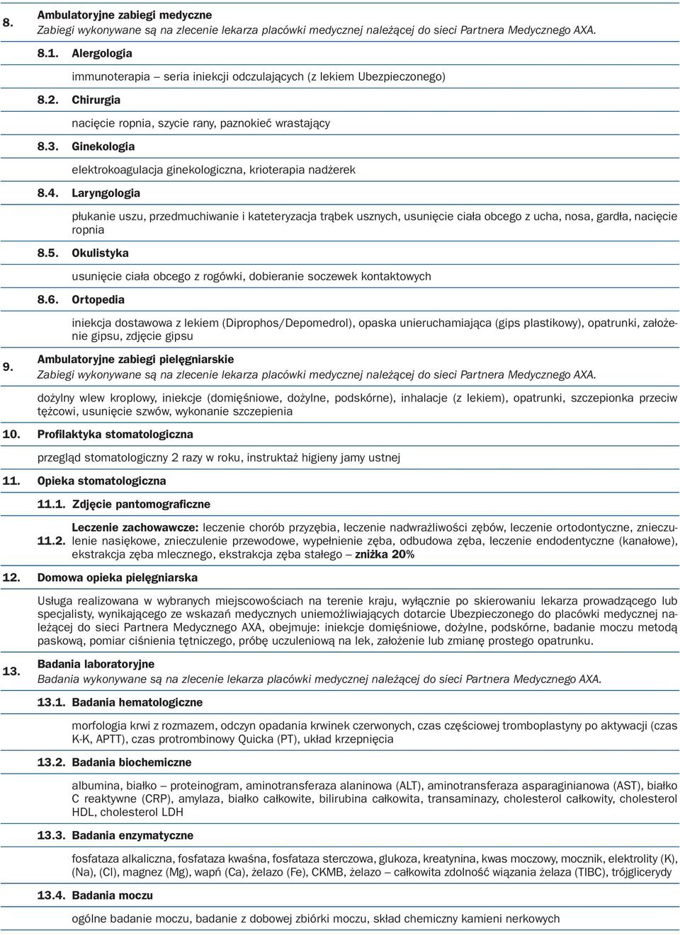 Laryngologia płukanie uszu, przedmuchiwanie i kateteryzacja trąbek usznych, usunięcie ciała obcego z ucha, nosa, gardła, nacięcie ropnia 8.5.