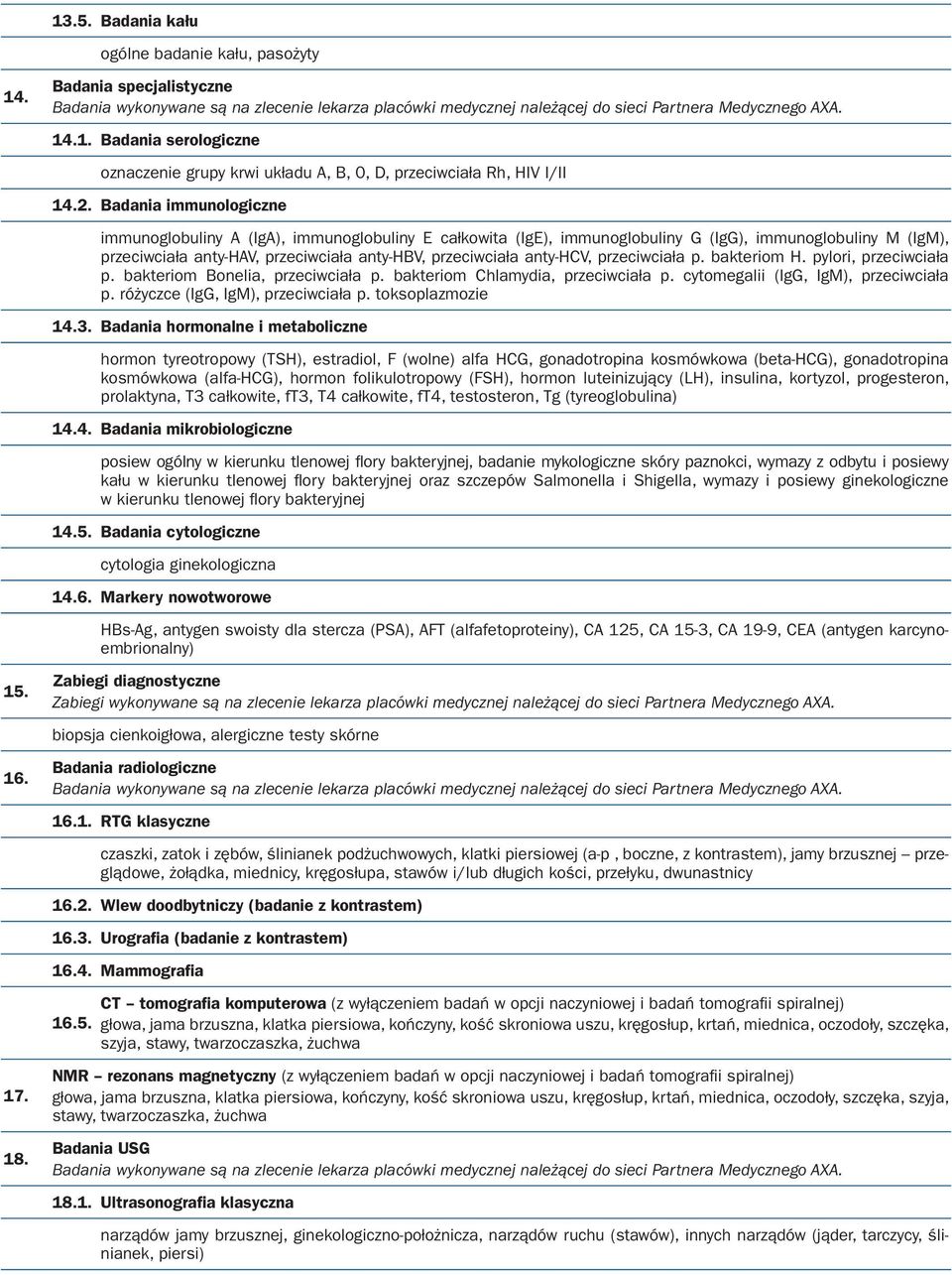 anty-hcv, przeciwciała p. bakteriom H. pylori, przeciwciała p. bakteriom Bonelia, przeciwciała p. bakteriom Chlamydia, przeciwciała p. cytomegalii (IgG, IgM), przeciwciała p.