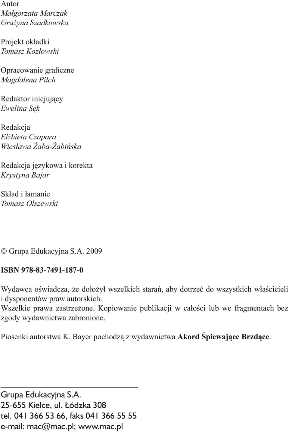 2009 ISBN 978-83-7491-187-0 Wydawca oświadcza, że dołożył wszelkich starań, aby dotrzeć do wszystkich właścicieli i dysponentów praw autorskich. Wszelkie prawa zastrzeżone.