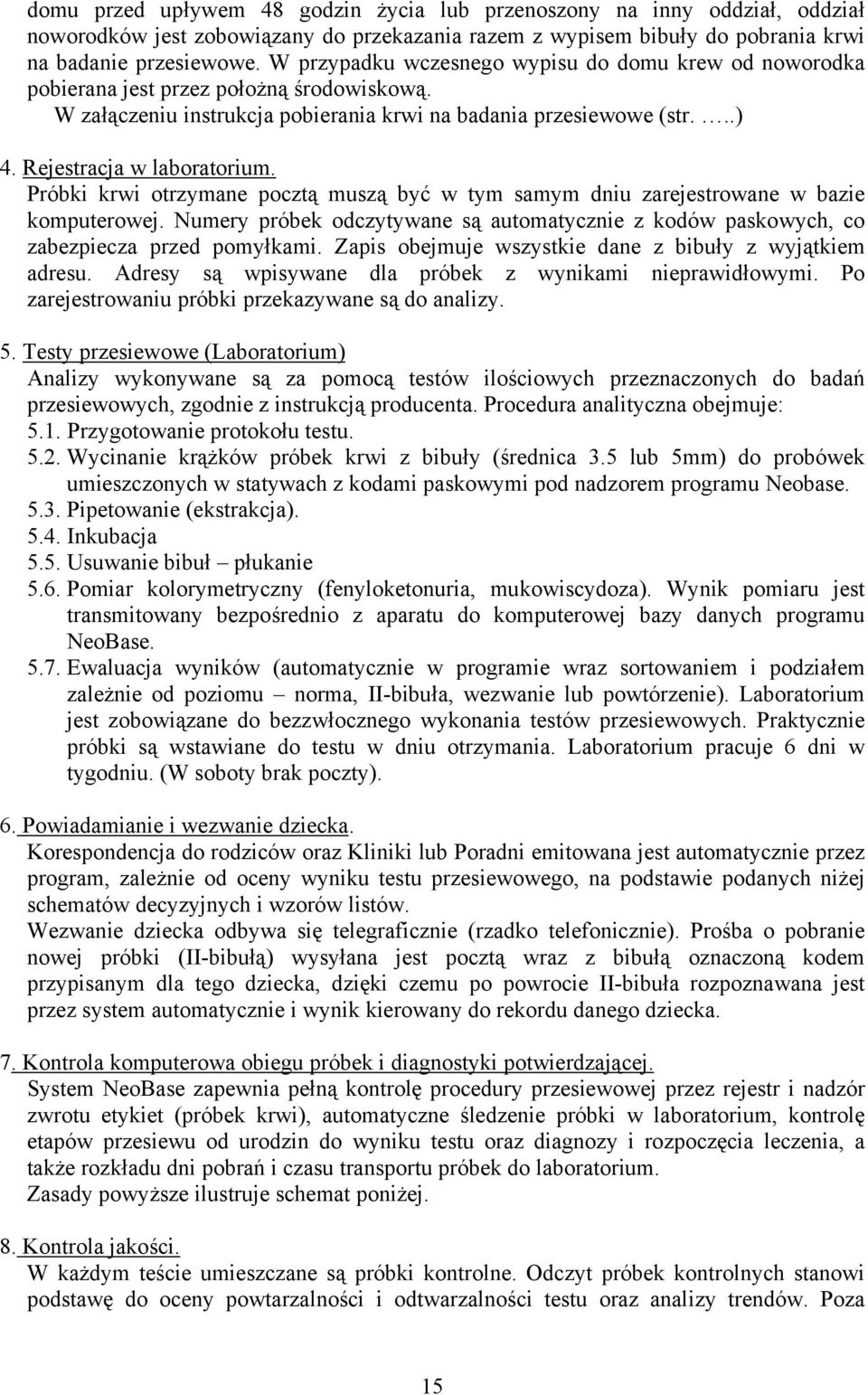 Próbki krwi otrzymane pocztą muszą być w tym samym dniu zarejestrowane w bazie komputerowej. Numery próbek odczytywane są automatycznie z kodów paskowych, co zabezpiecza przed pomyłkami.