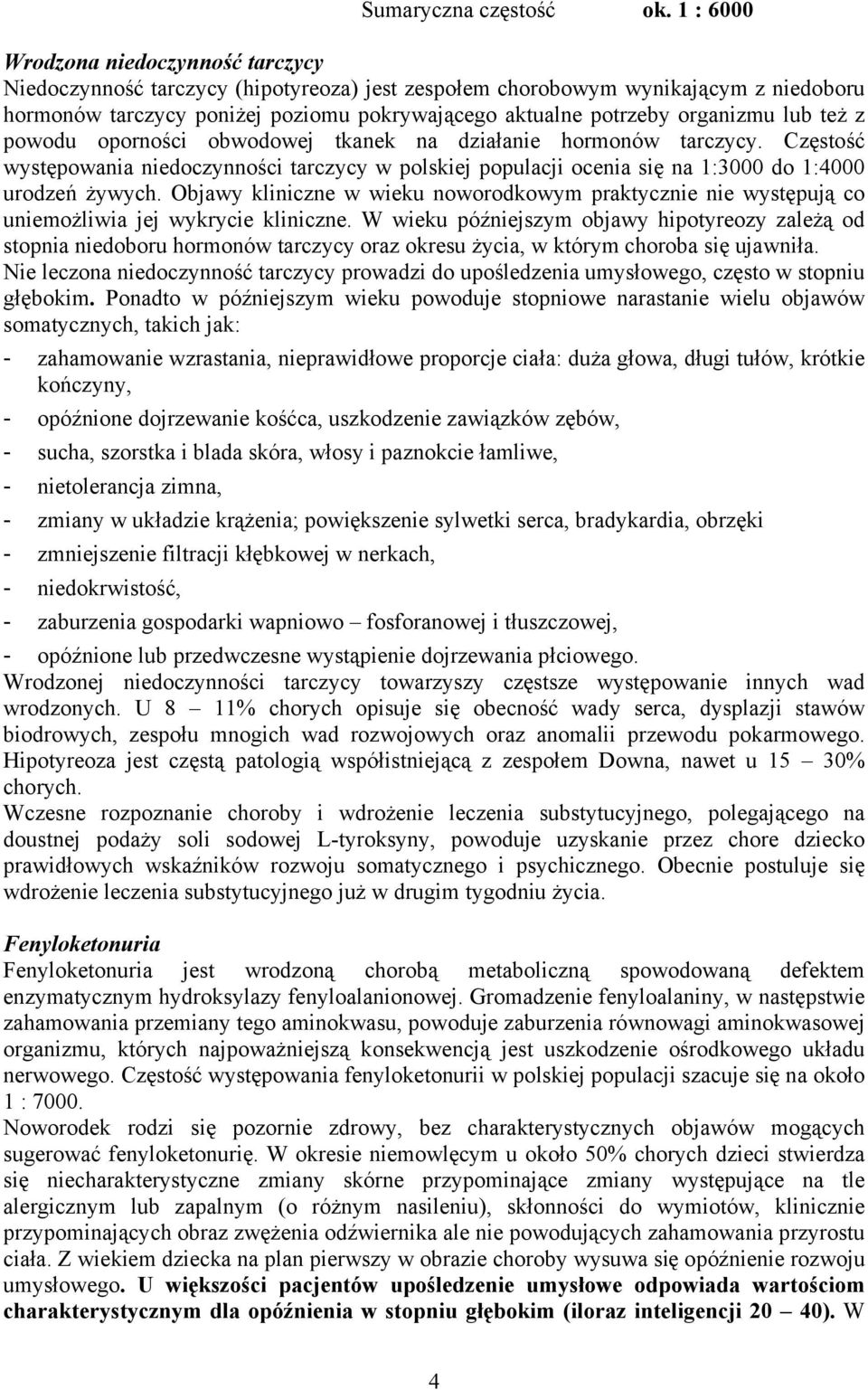 organizmu lub też z powodu oporności obwodowej tkanek na działanie hormonów tarczycy. Częstość występowania niedoczynności tarczycy w polskiej populacji ocenia się na 1:3000 do 1:4000 urodzeń żywych.