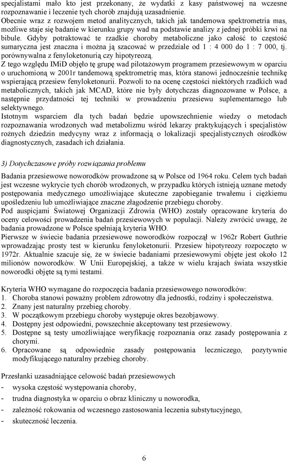 Gdyby potraktować te rzadkie choroby metaboliczne jako całość to częstość sumaryczna jest znaczna i można ją szacować w przedziale od 1 : 4 000 do 1 : 7 000, tj.