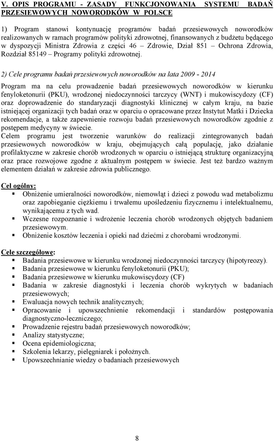 2) Cele programu badań przesiewowych noworodków na lata 2009-2014 Program ma na celu prowadzenie badań przesiewowych noworodków w kierunku fenyloketonurii (PKU), wrodzonej niedoczynności tarczycy