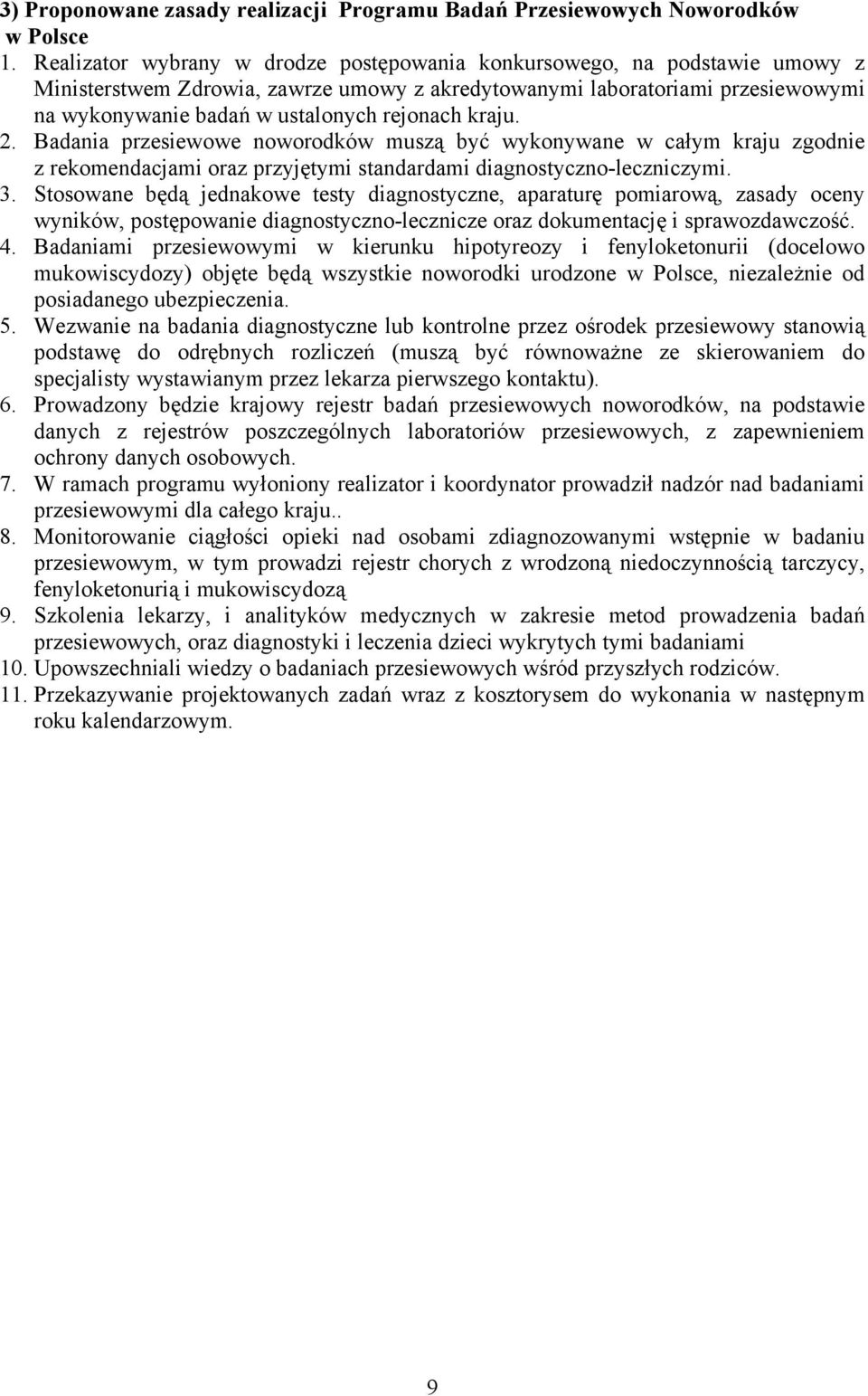 kraju. 2. Badania przesiewowe noworodków muszą być wykonywane w całym kraju zgodnie z rekomendacjami oraz przyjętymi standardami diagnostyczno-leczniczymi. 3.