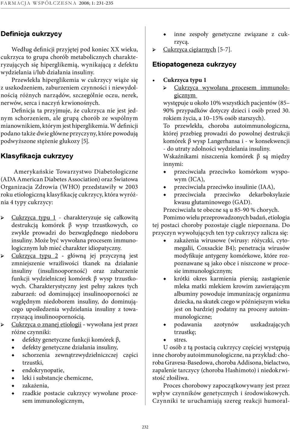 Definicja ta przyjmuje, że cukrzyca nie jest jednym schorzeniem, ale grupą chorób ze wspólnym mianownikiem, którym jest hiperglikemia.