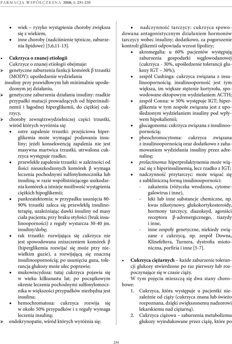 upośledzonym jej działaniu, genetyczne zaburzenia działania insuliny: rzadkie przypadki mutacji prowadzących od hiperinsulinemii i łagodnej hiperglikemii, do ciężkiej cukrzycy, choroby