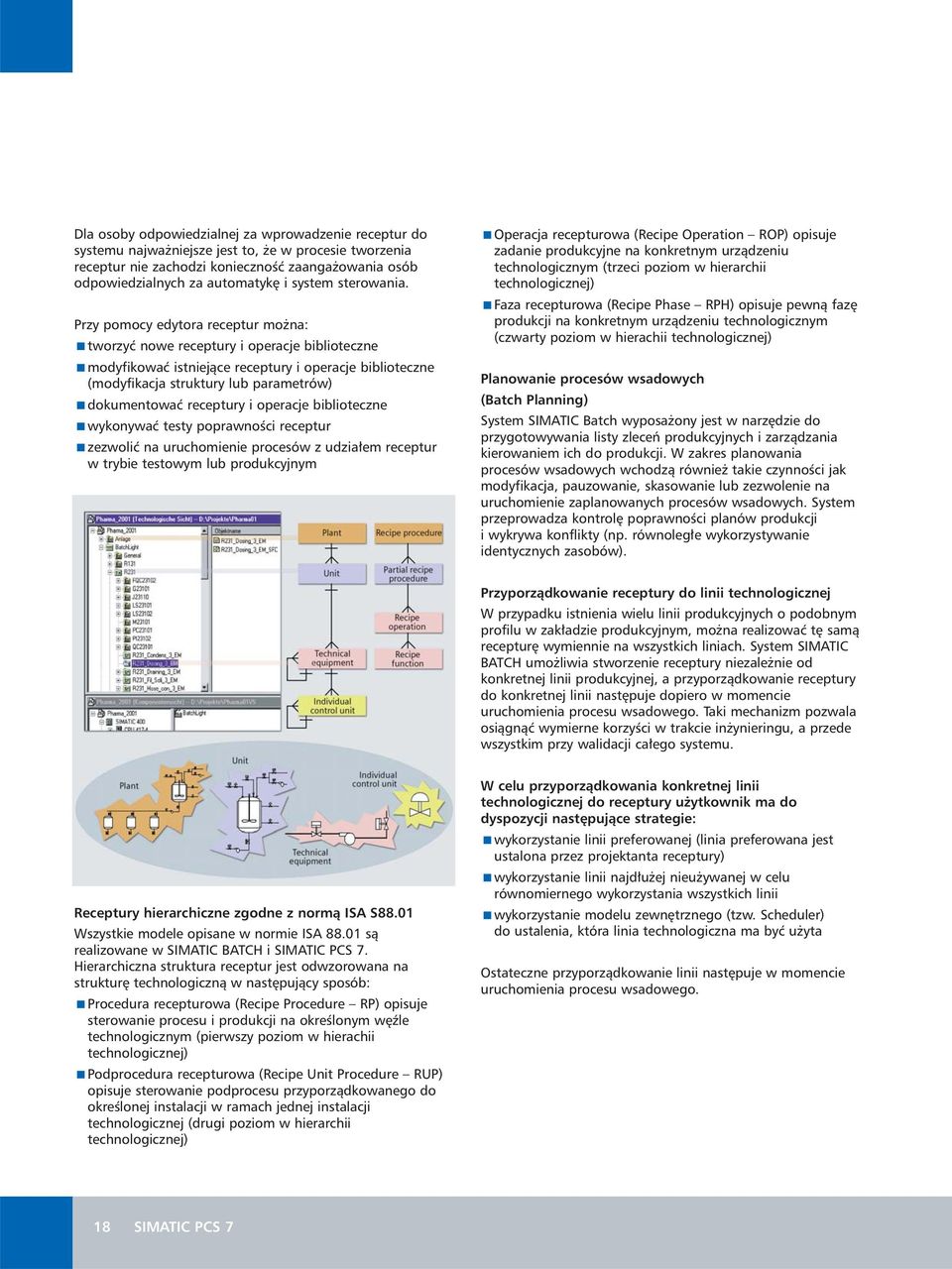 Przy pomocy edytora receptur mo na: tworzyç nowe receptury i operacje biblioteczne modyfikowaç istniejàce receptury i operacje biblioteczne (modyfikacja struktury lub parametrów) dokumentowaç