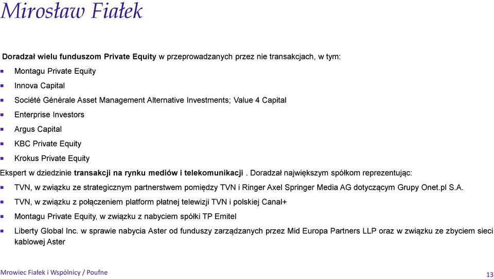 Doradzał największym spółkom reprezentując: TVN, w związku ze strategicznym partnerstwem pomiędzy TVN i RingerAx