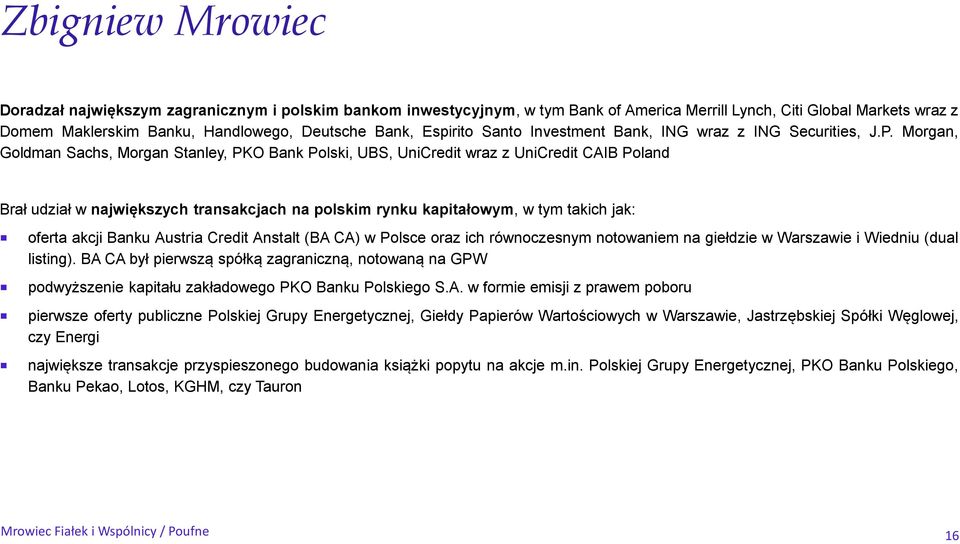 Morgan, Goldman Sachs, Morgan Stanley, PKO Bank Polski, UBS, UniCredit wraz z UniCredit CAIB Poland Brał udział w największych transakcjach na polskim rynku kapitałowym, w tym takich jak: oferta