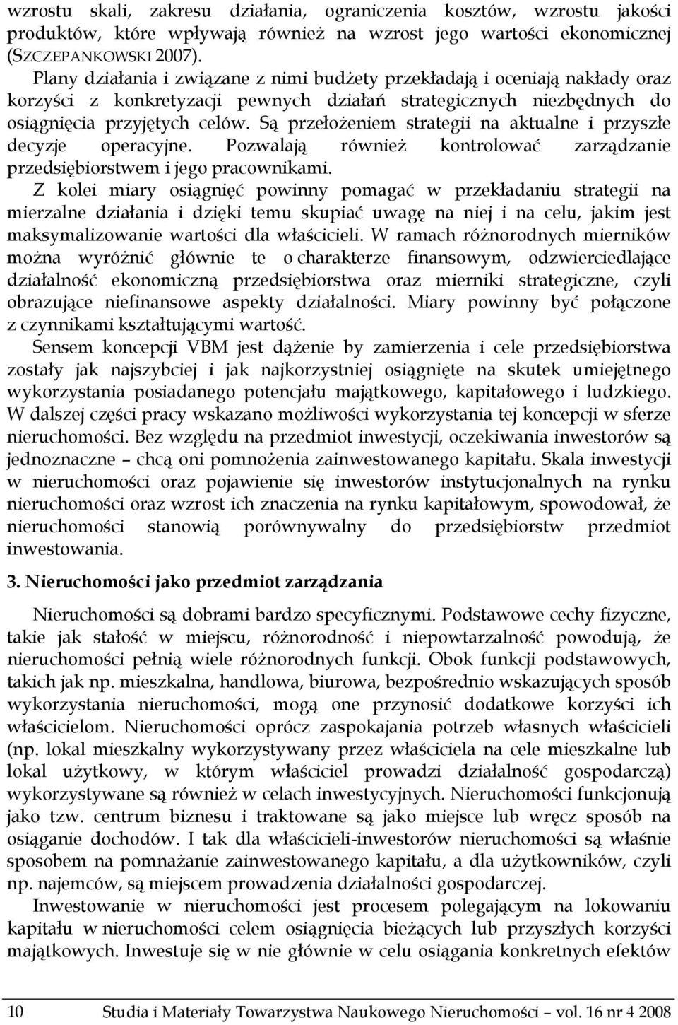 Są przełożeniem strategii na aktualne i przyszłe decyzje operacyjne. Pozwalają również kontrolować zarządzanie przedsiębiorstwem i jego pracownikami.