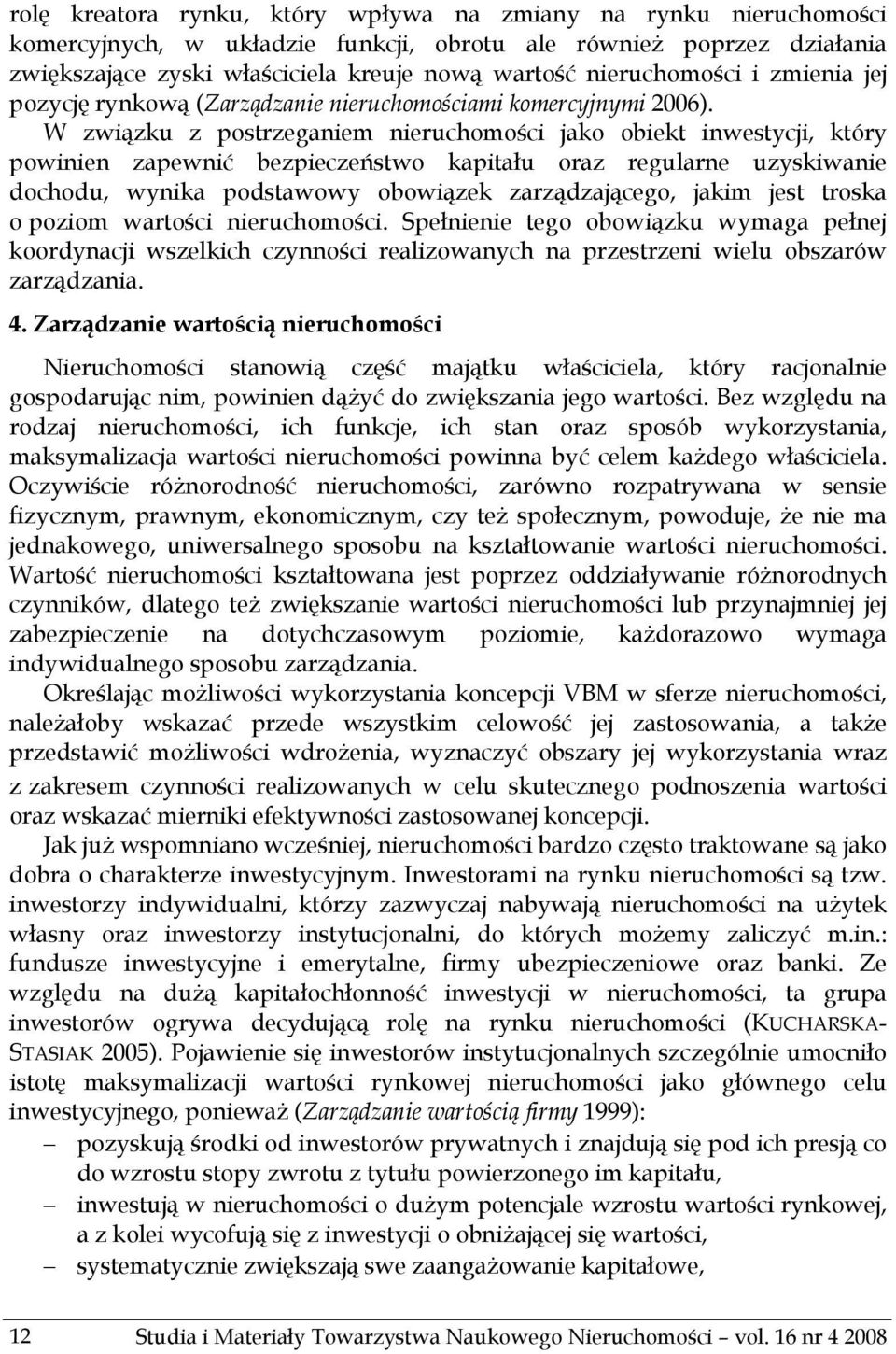 W związku z postrzeganiem nieruchomości jako obiekt inwestycji, który powinien zapewnić bezpieczeństwo kapitału oraz regularne uzyskiwanie dochodu, wynika podstawowy obowiązek zarządzającego, jakim