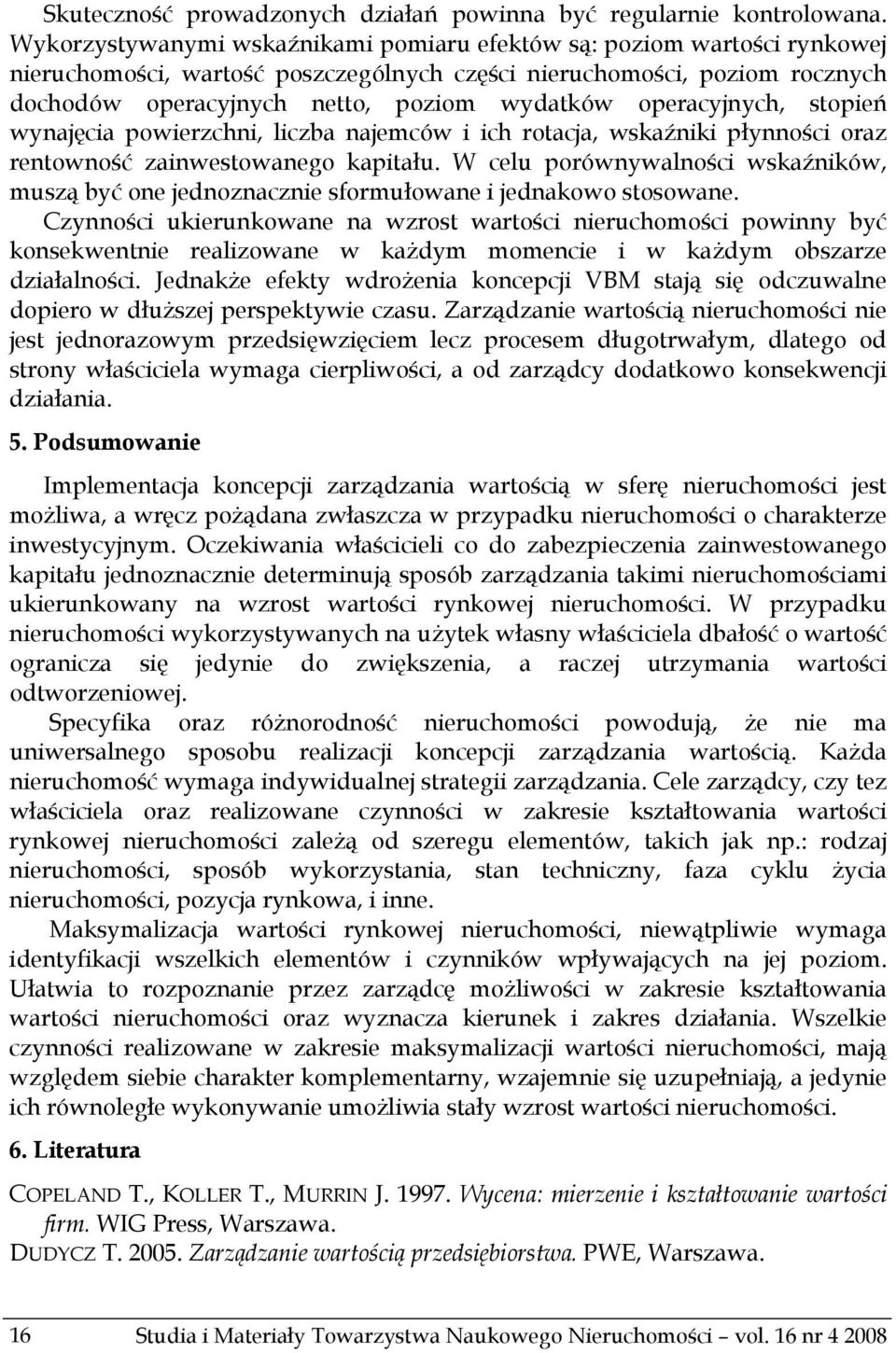 operacyjnych, stopień wynajęcia powierzchni, liczba najemców i ich rotacja, wskaźniki płynności oraz rentowność zainwestowanego kapitału.