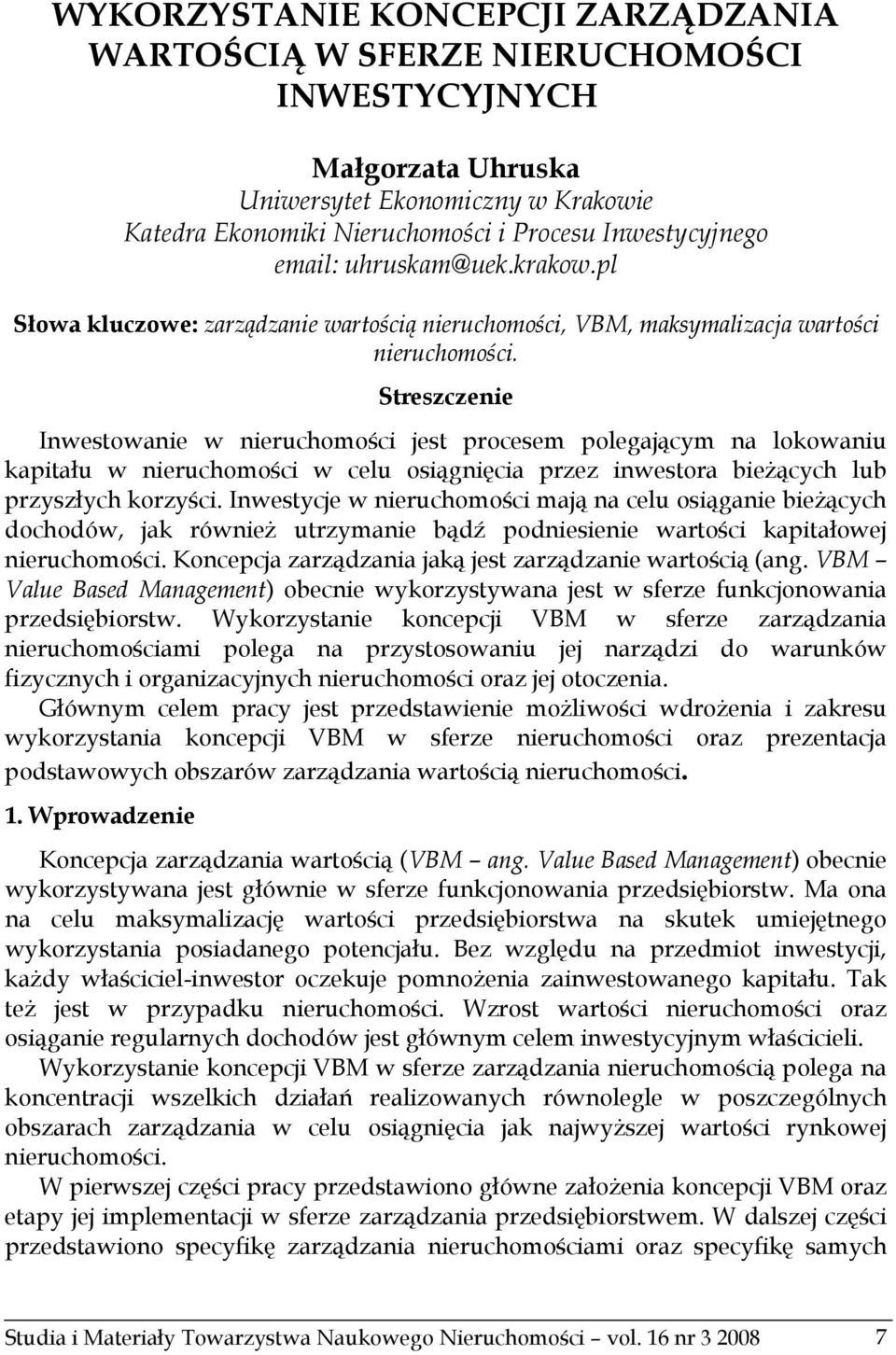 Streszczenie Inwestowanie w nieruchomości jest procesem polegającym na lokowaniu kapitału w nieruchomości w celu osiągnięcia przez inwestora bieżących lub przyszłych korzyści.