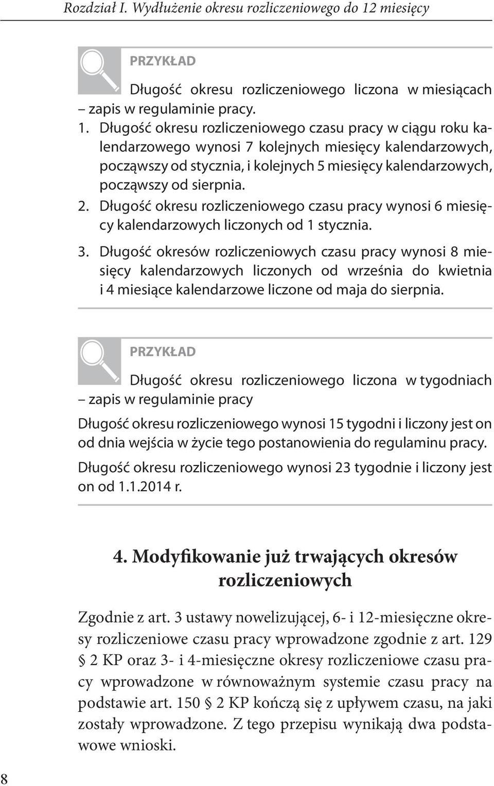 Długość okresu rozliczeniowego czasu pracy w ciągu roku kalendarzowego wynosi 7 kolejnych miesięcy kalendarzowych, począwszy od stycznia, i kolejnych 5 miesięcy kalendarzowych, począwszy od sierpnia.