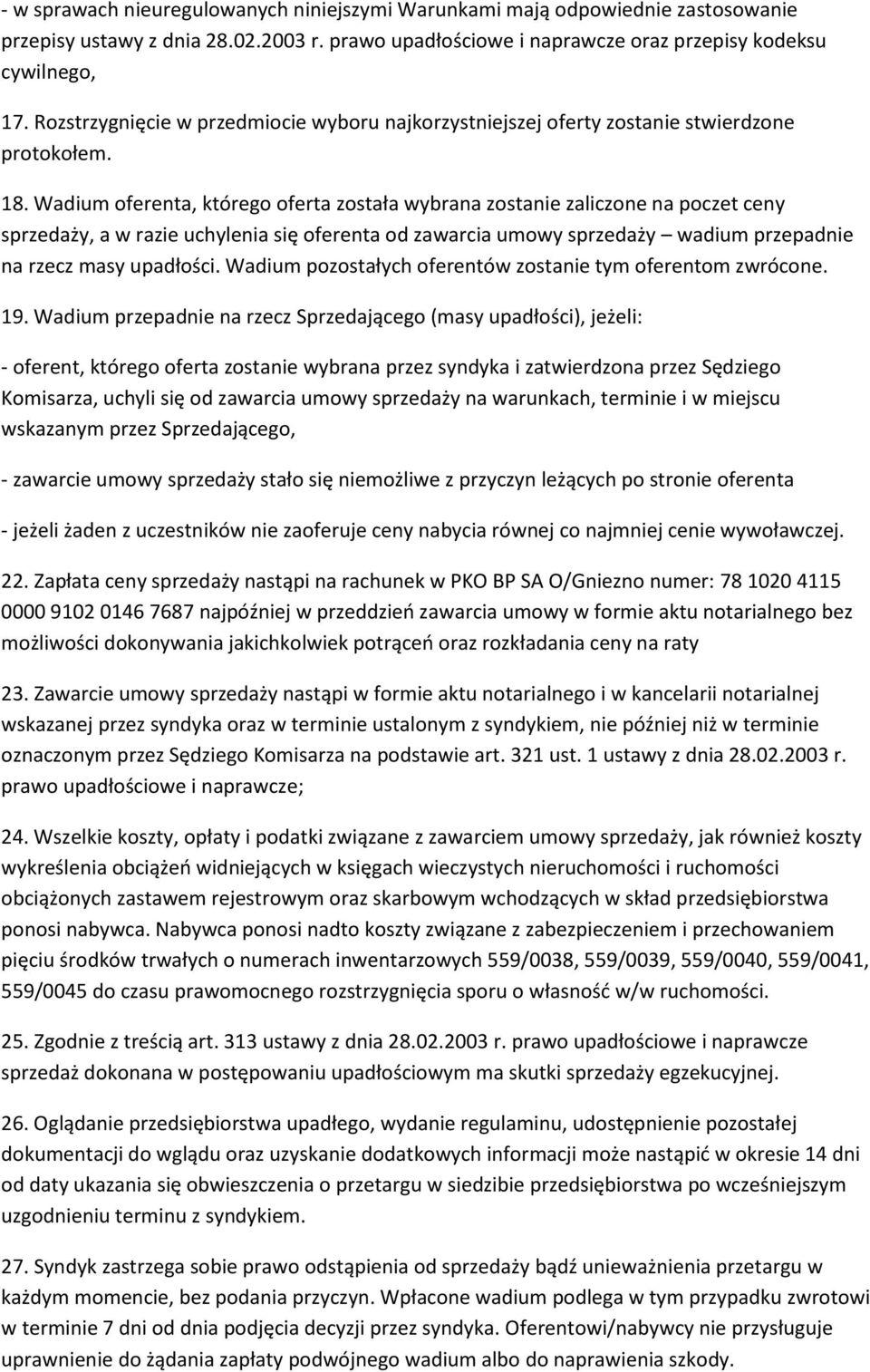 Wadium oferenta, którego oferta została wybrana zostanie zaliczone na poczet ceny sprzedaży, a w razie uchylenia się oferenta od zawarcia umowy sprzedaży wadium przepadnie na rzecz masy upadłości.