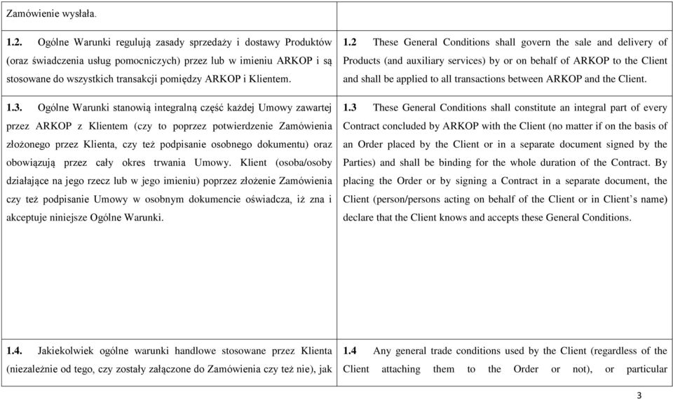 Ogólne Warunki stanowią integralną część każdej Umowy zawartej przez ARKOP z Klientem (czy to poprzez potwierdzenie Zamówienia złożonego przez Klienta, czy też podpisanie osobnego dokumentu) oraz