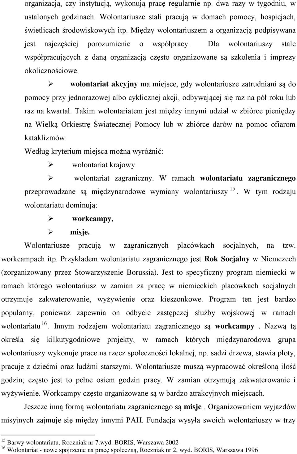 Dla wolontariuszy stale współpracujących z daną organizacją często organizowane są szkolenia i imprezy okolicznościowe.