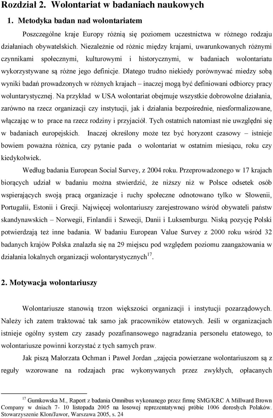 Dlatego trudno niekiedy porównywać miedzy sobą wyniki badań prowadzonych w różnych krajach inaczej mogą być definiowani odbiorcy pracy woluntarystycznej.