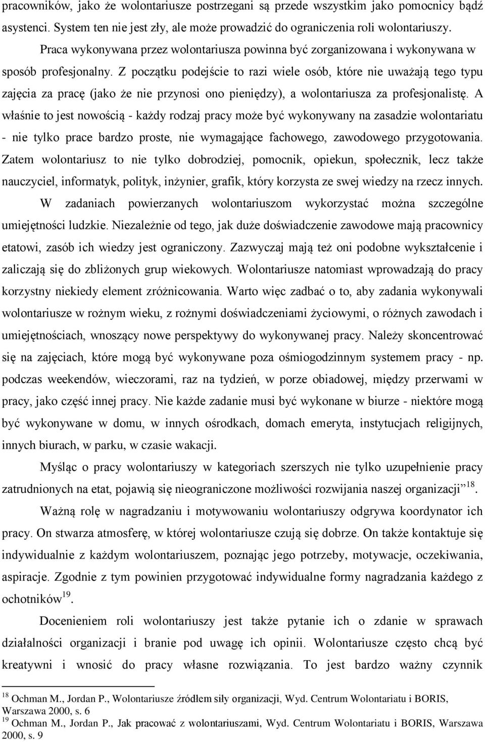 Z początku podejście to razi wiele osób, które nie uważają tego typu zajęcia za pracę (jako że nie przynosi ono pieniędzy), a wolontariusza za profesjonalistę.