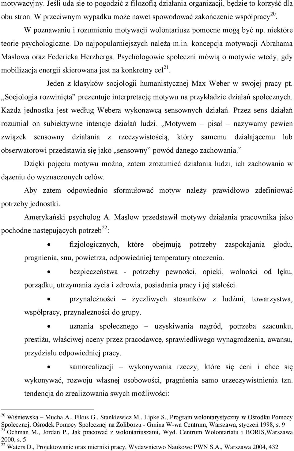 Psychologowie społeczni mówią o motywie wtedy, gdy mobilizacja energii skierowana jest na konkretny cel 21. Jeden z klasyków socjologii humanistycznej Max Weber w swojej pracy pt.