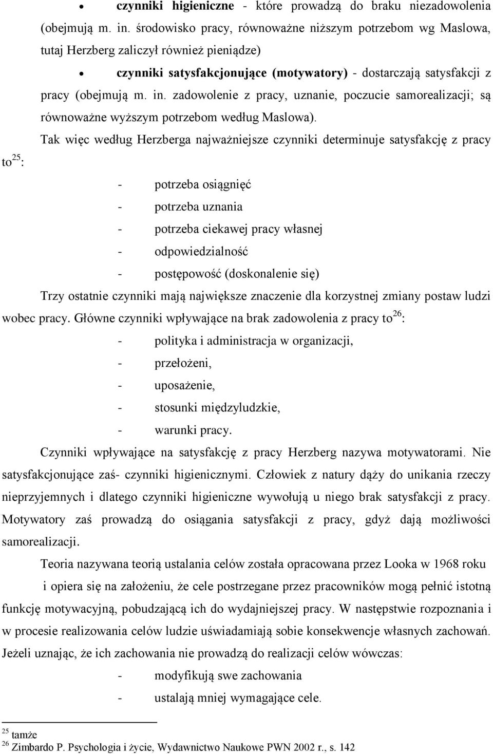 zadowolenie z pracy, uznanie, poczucie samorealizacji; są równoważne wyższym potrzebom według Maslowa).