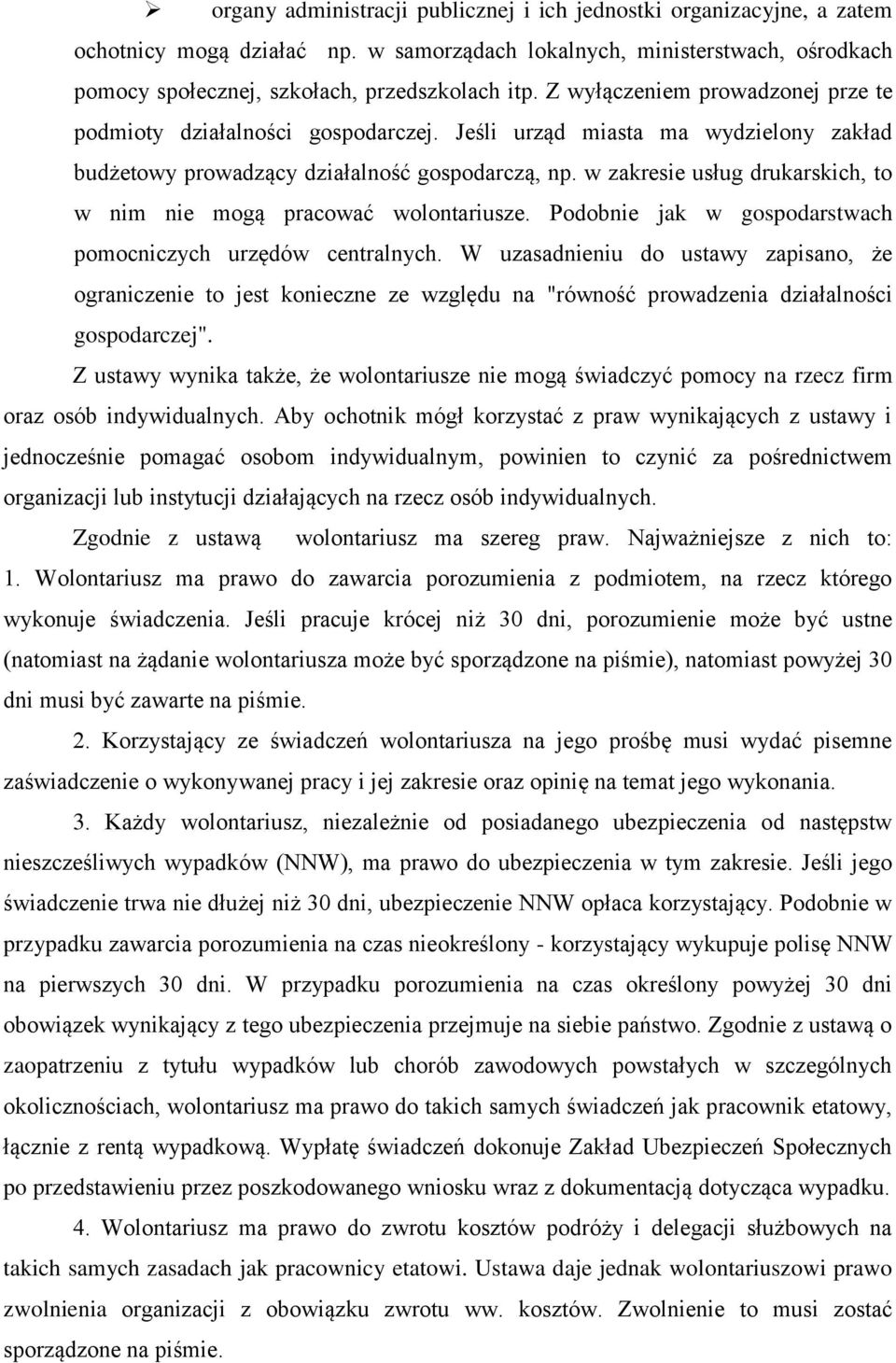 w zakresie usług drukarskich, to w nim nie mogą pracować wolontariusze. Podobnie jak w gospodarstwach pomocniczych urzędów centralnych.