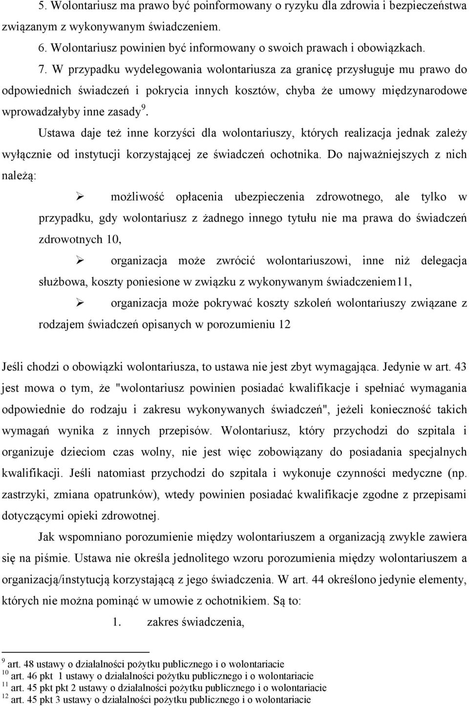 Ustawa daje też inne korzyści dla wolontariuszy, których realizacja jednak zależy wyłącznie od instytucji korzystającej ze świadczeń ochotnika.