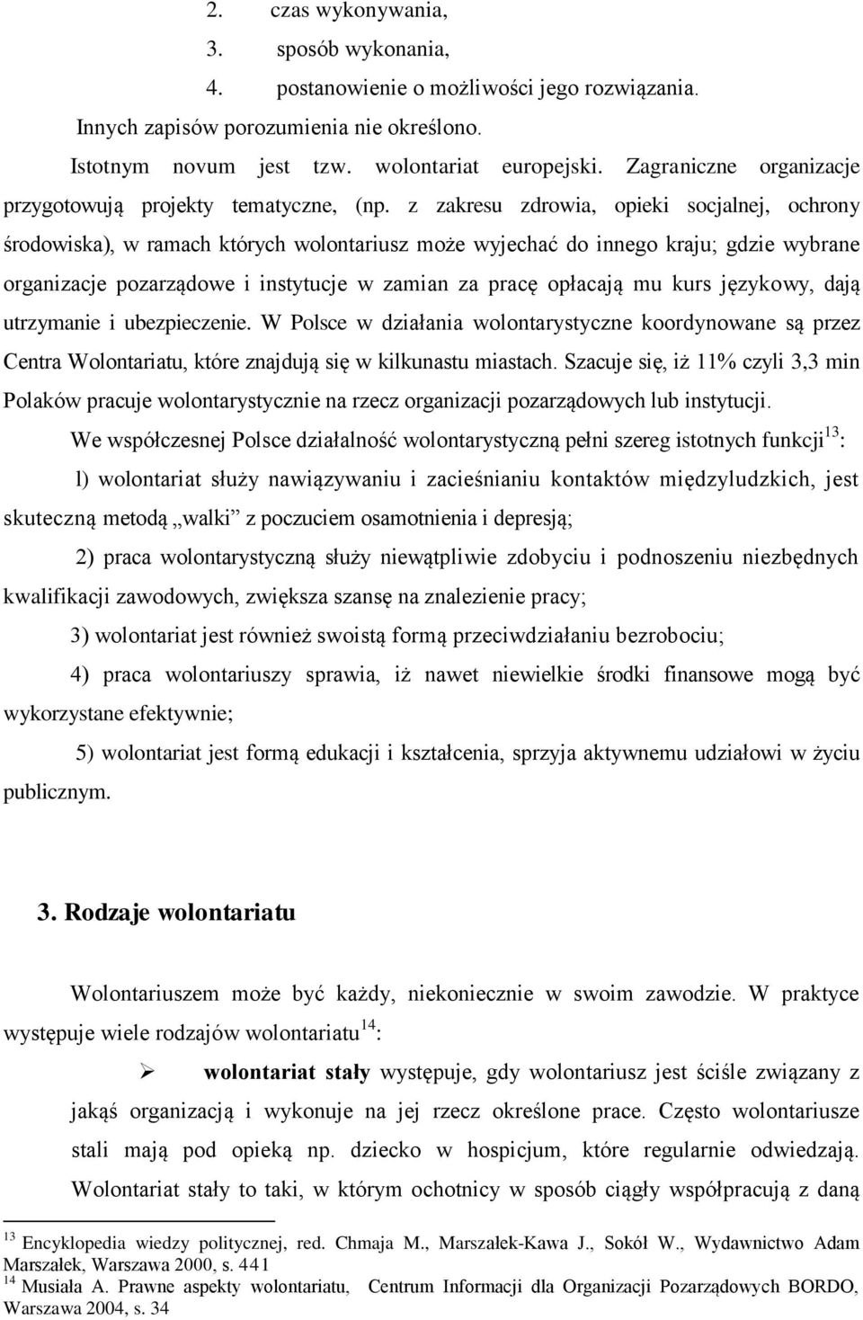 z zakresu zdrowia, opieki socjalnej, ochrony środowiska), w ramach których wolontariusz może wyjechać do innego kraju; gdzie wybrane organizacje pozarządowe i instytucje w zamian za pracę opłacają mu