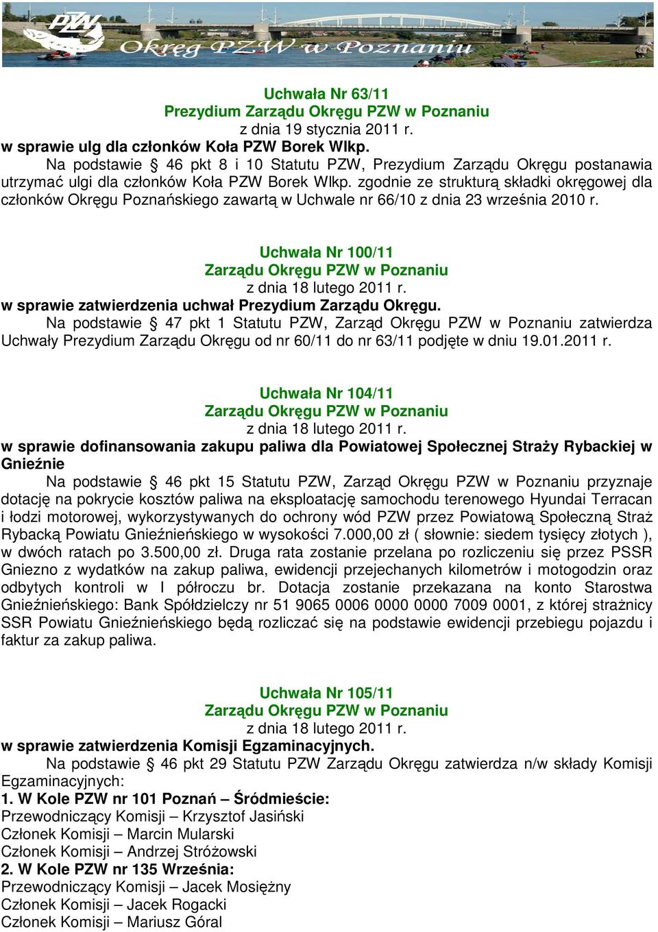 zgodnie ze strukturą składki okręgowej dla członków Okręgu Poznańskiego zawartą w Uchwale nr 66/10 z dnia 23 września 2010 r. Uchwała Nr 100/11 Zarządu Okręgu PZW w Poznaniu z dnia 18 lutego 2011 r.