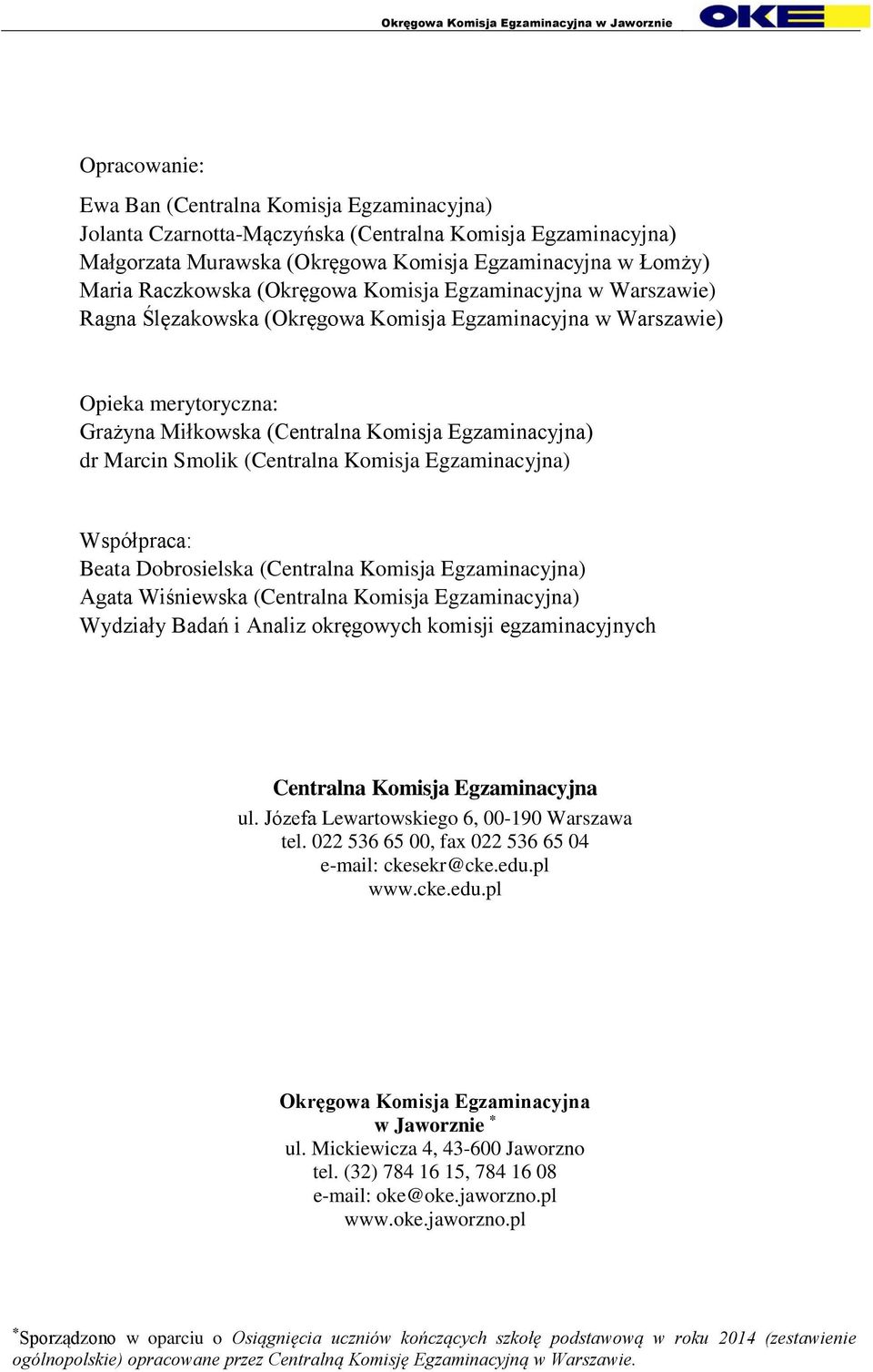 (Centralna Komisja Egzaminacyjna) Współpraca: Beata Dobrosielska (Centralna Komisja Egzaminacyjna) Agata Wiśniewska (Centralna Komisja Egzaminacyjna) Wydziały Badań i Analiz okręgowych komisji