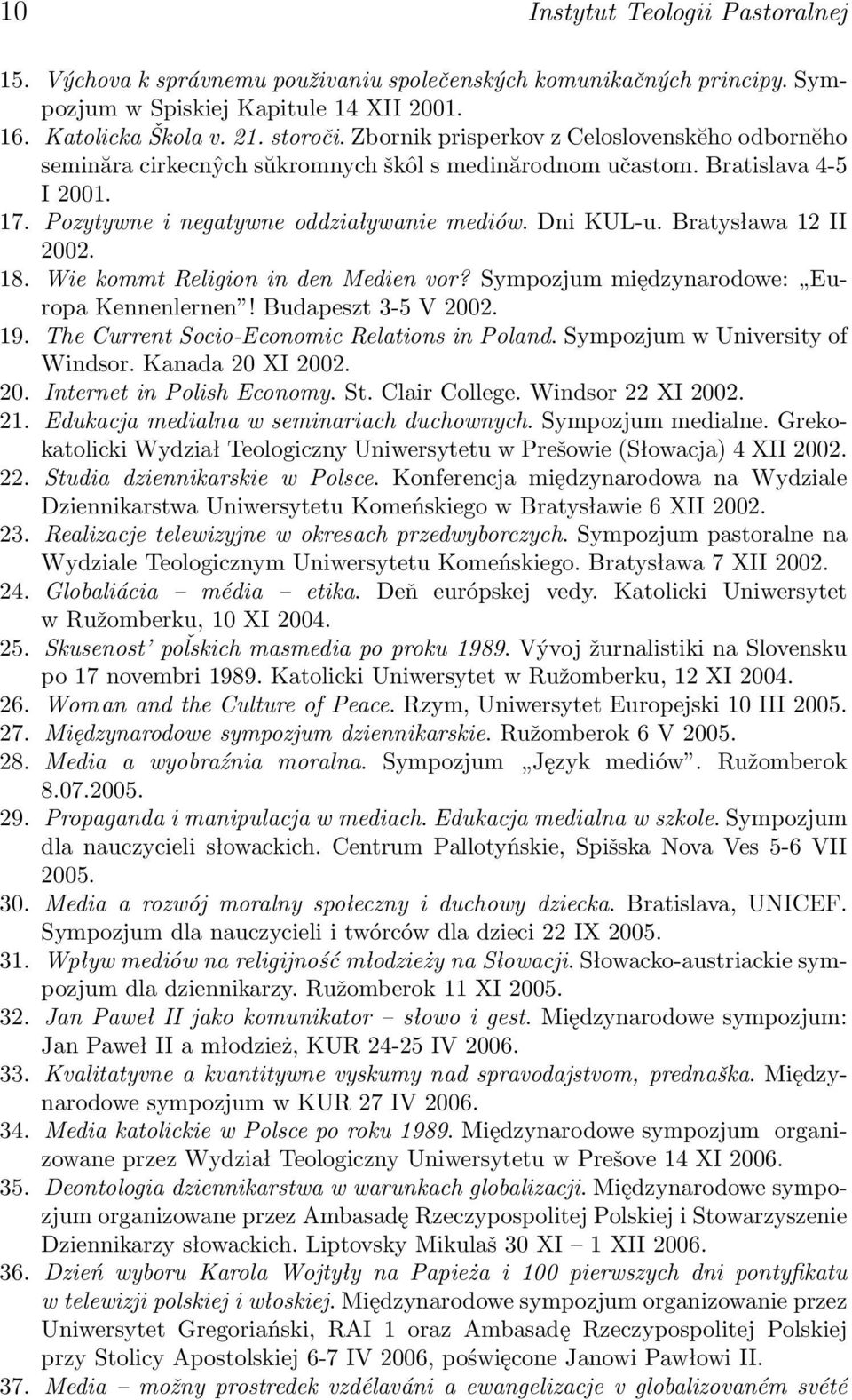 Bratysława 12 II 2002. 18. Wie kommt Religion in den Medien vor? Sympozjum międzynarodowe: Europa Kennenlernen! Budapeszt 3-5 V 2002. 19. The Current Socio-Economic Relations in Poland.