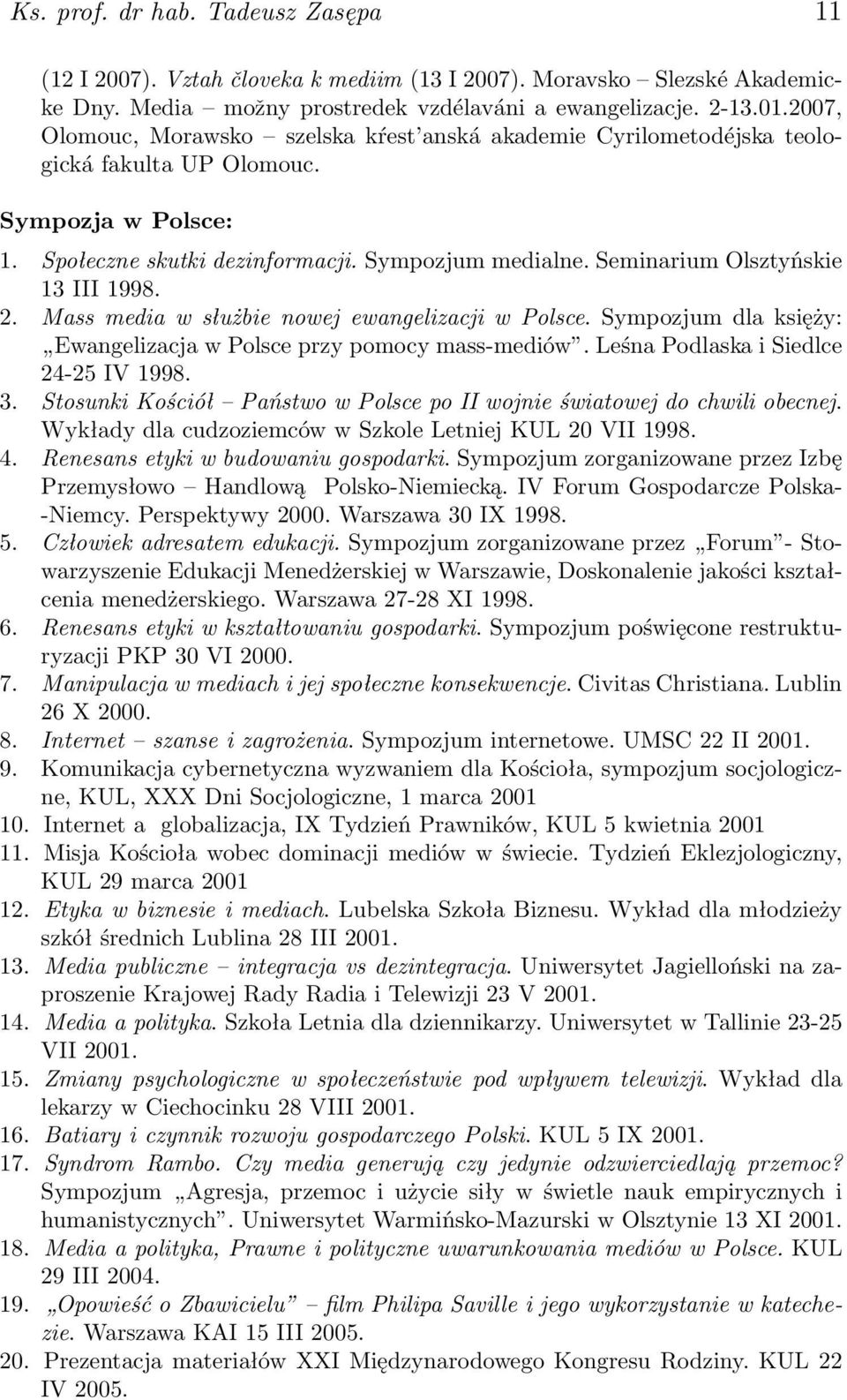 Seminarium Olsztyńskie 13 III 1998. 2. Mass media w służbie nowej ewangelizacji w Polsce. Sympozjum dla księży: Ewangelizacja w Polsce przy pomocy mass-mediów. Leśna Podlaska i Siedlce 24-25 IV 1998.