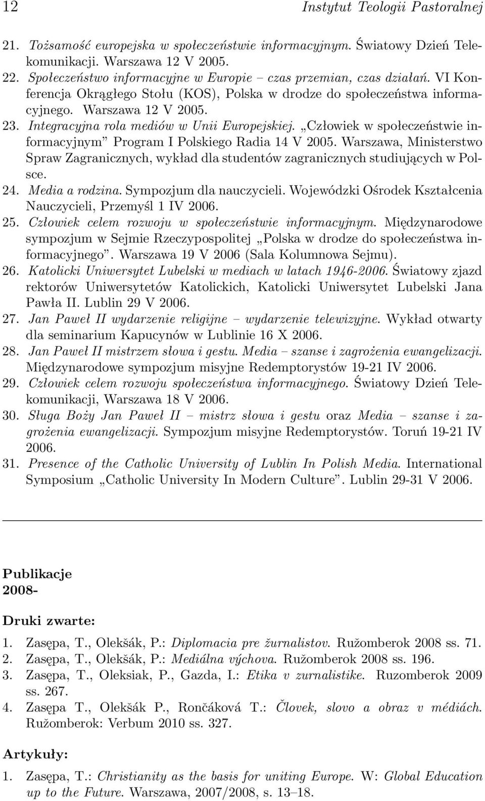 Integracyjna rola mediów w Unii Europejskiej. Człowiek w społeczeństwie informacyjnym Program I Polskiego Radia 14 V 2005.