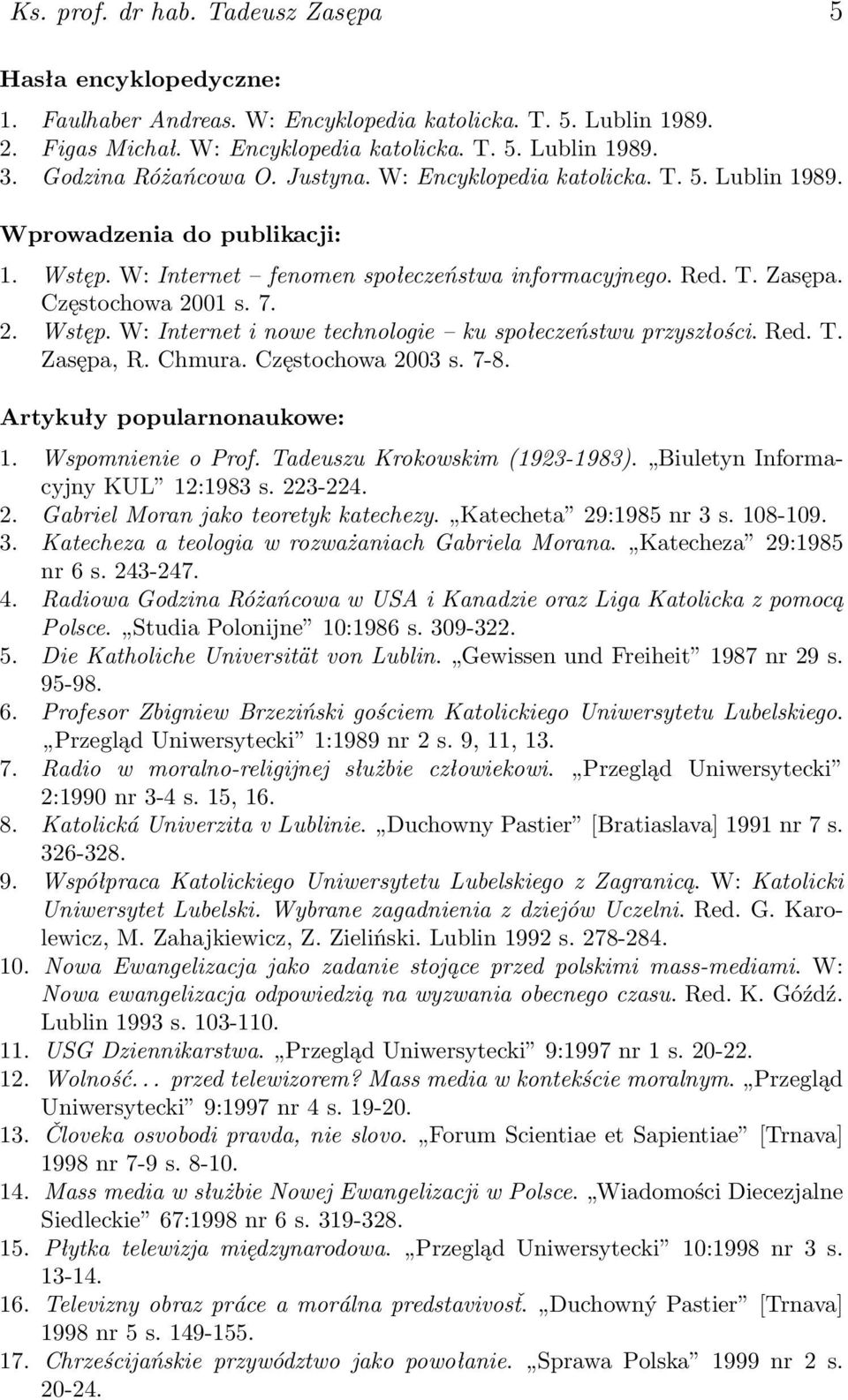 7. 2. Wstęp. W: Internet i nowe technologie ku społeczeństwu przyszłości. Red. T. Zasępa, R. Chmura. Częstochowa 2003 s. 7-8. Artykuły popularnonaukowe: 1. Wspomnienie o Prof.