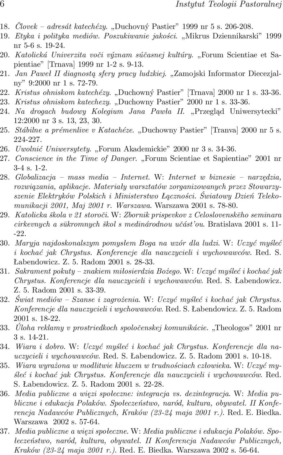 Duchowný Pastier [Trnava] 2000 nr 1 s. 33-36. 23. Kristus ohniskom katechezy. Duchowny Pastier 2000 nr 1 s. 33-36. 24. Na drogach budowy Kolegium Jana Pawła II. Przegląd Uniwersytecki 12:2000 nr 3 s.