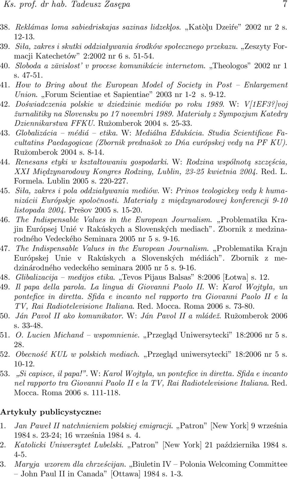 How to Bring about the European Model of Society in Post Enlargement Union. Forum Scientiae et Sapientiae 2003 nr 1-2 s. 9-12. 42. Doświadczenia polskie w dziedzinie mediów po roku 1989. W: V[1EF3?