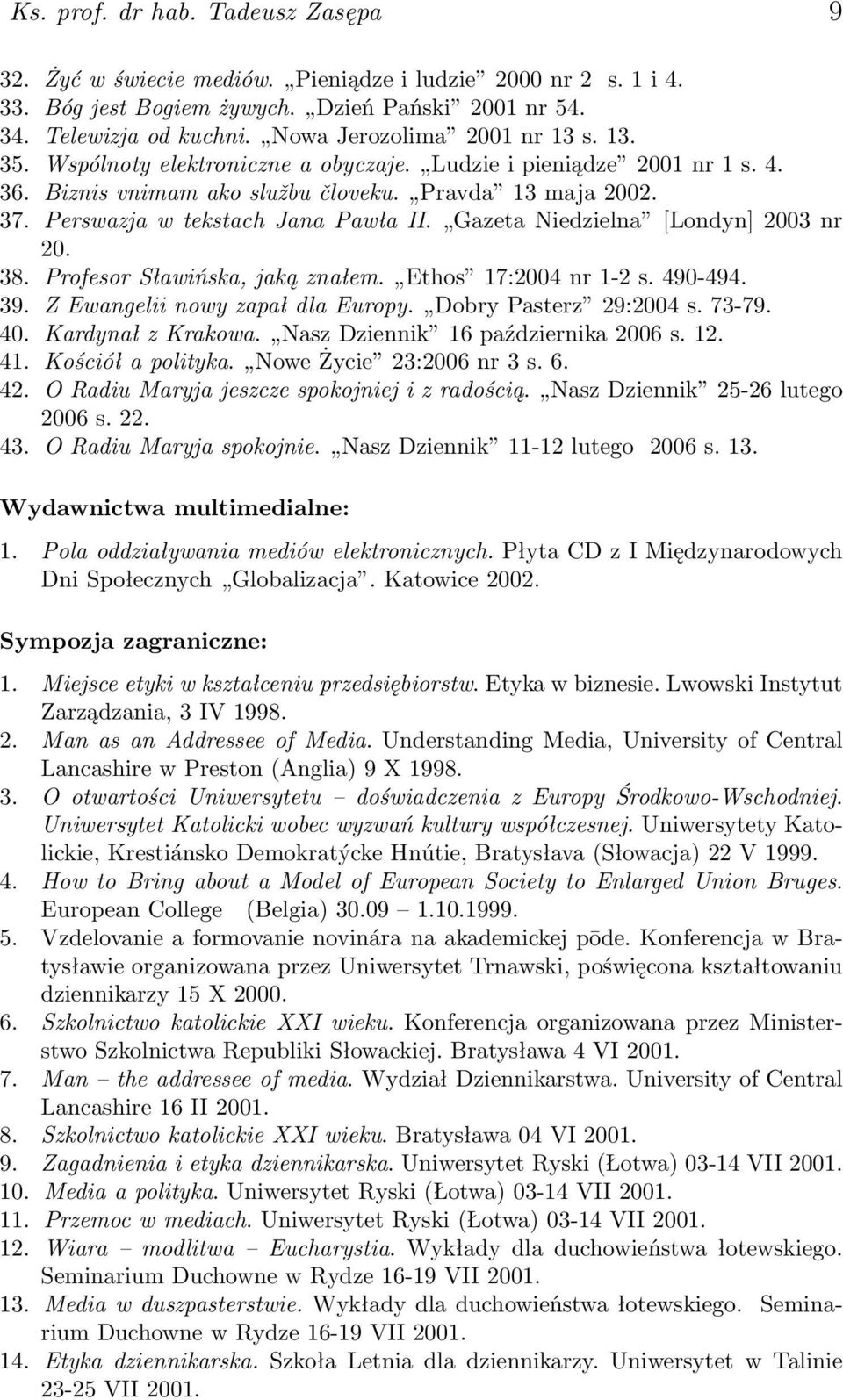 Perswazja w tekstach Jana Pawła II. Gazeta Niedzielna [Londyn] 2003 nr 20. 38. Profesor Sławińska, jaką znałem. Ethos 17:2004 nr 1-2 s. 490-494. 39. Z Ewangelii nowy zapał dla Europy.